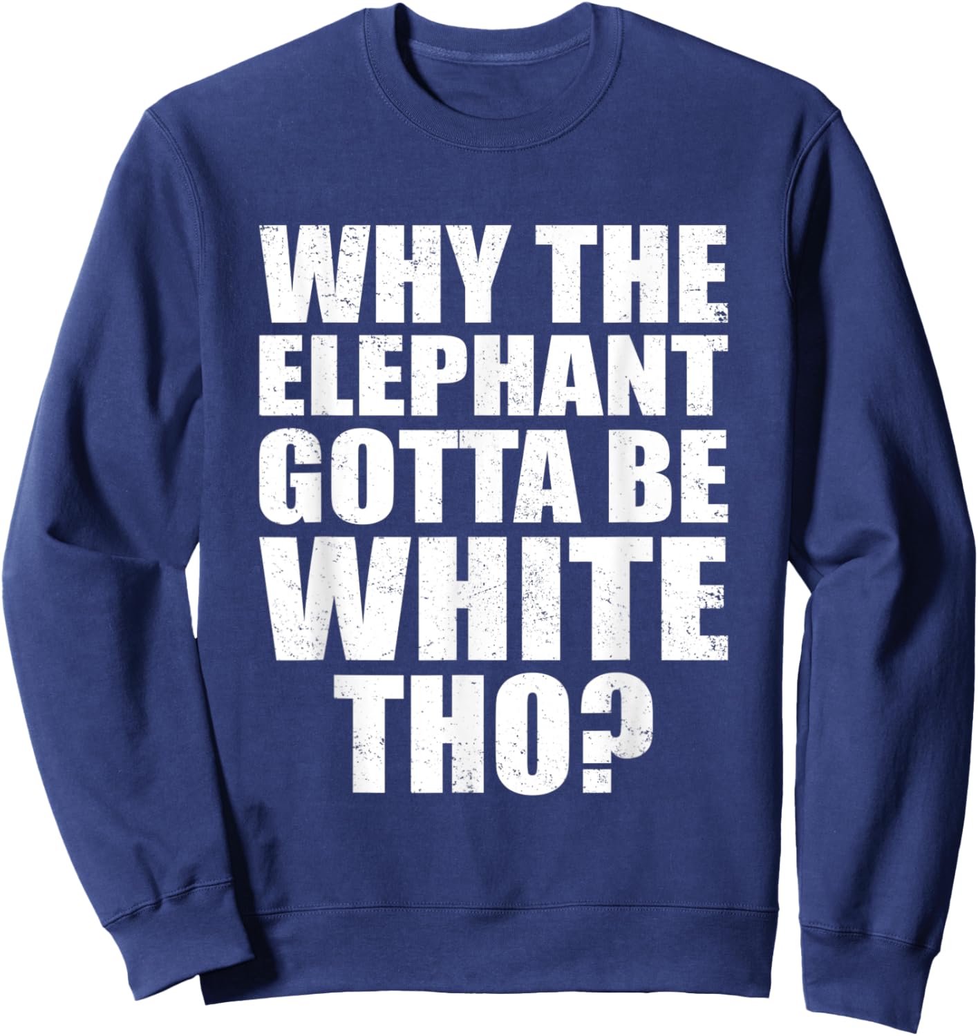 Funny Why The Elephant Gotta Be White Tho Vintage Men Women Sweatshirt - Sweatshirt | Navy