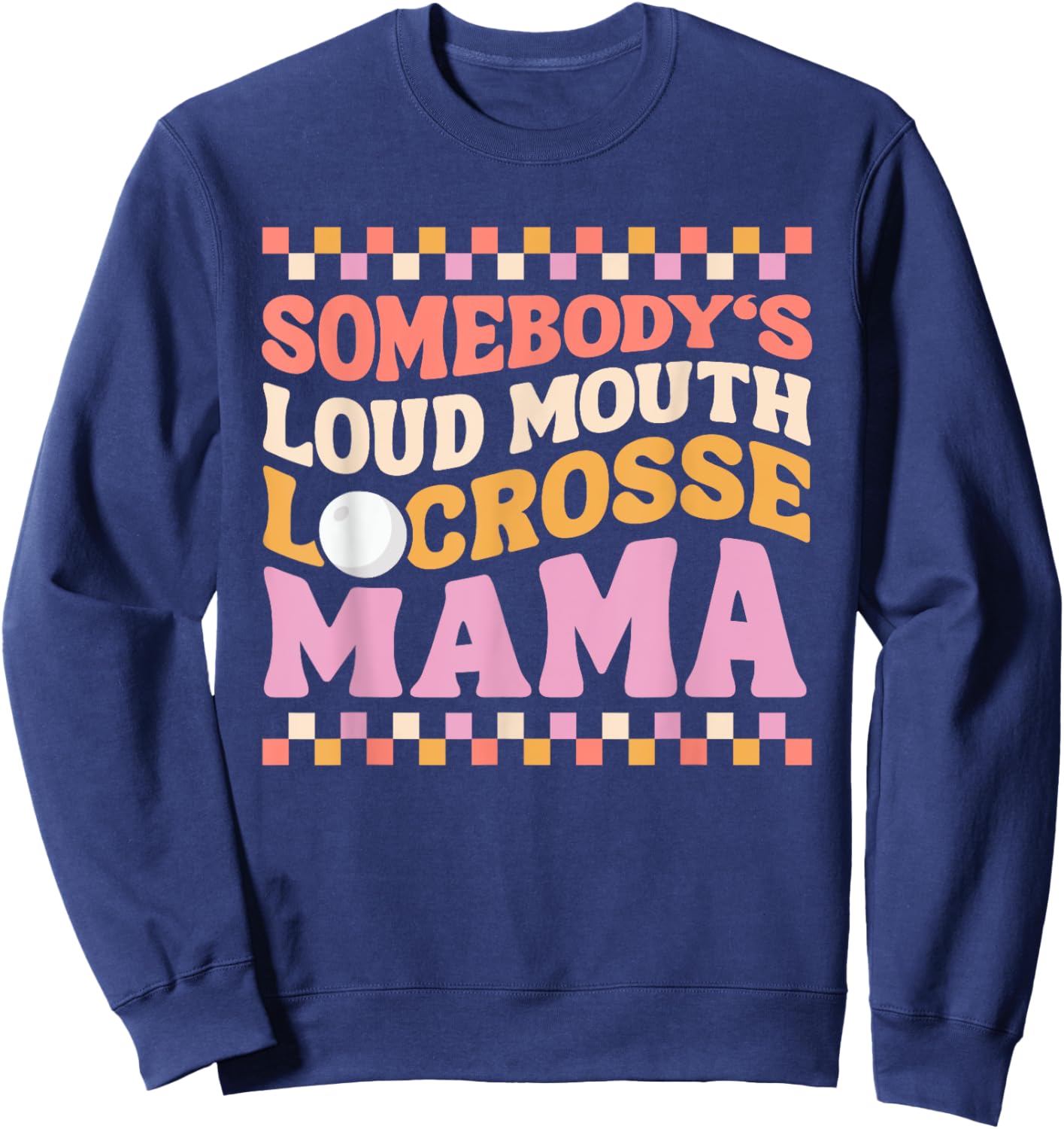 Somebody's Loudmouth Lacrosse Mama, Mom Mother's Day 2024 Sweatshirt - Sweatshirt | Navy