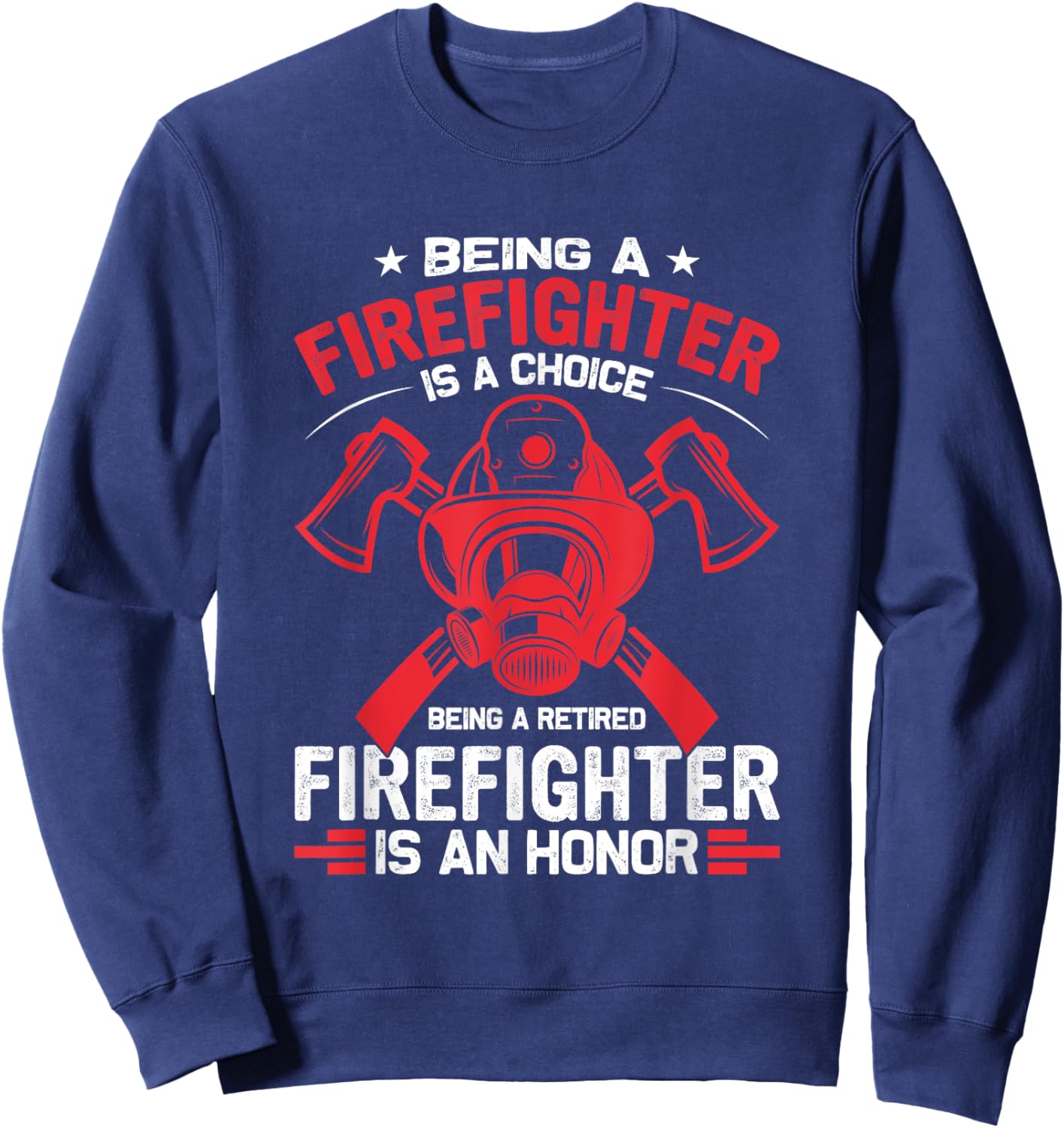 Being a Firefighter is a Choice, Being Retired an Honor Sweatshirt - Sweatshirt | Navy