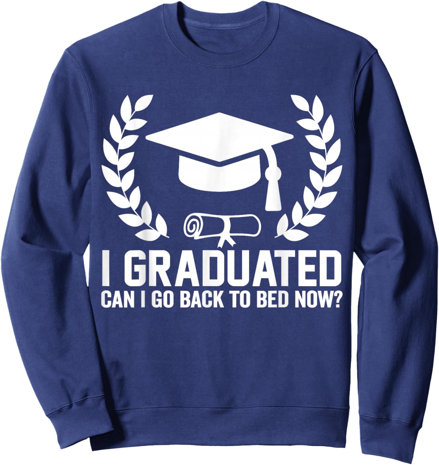 I Graduated Can I Go Back To Bed Now Fuuny Graduation 2026 Sweatshirt - Sweatshirt | Navy