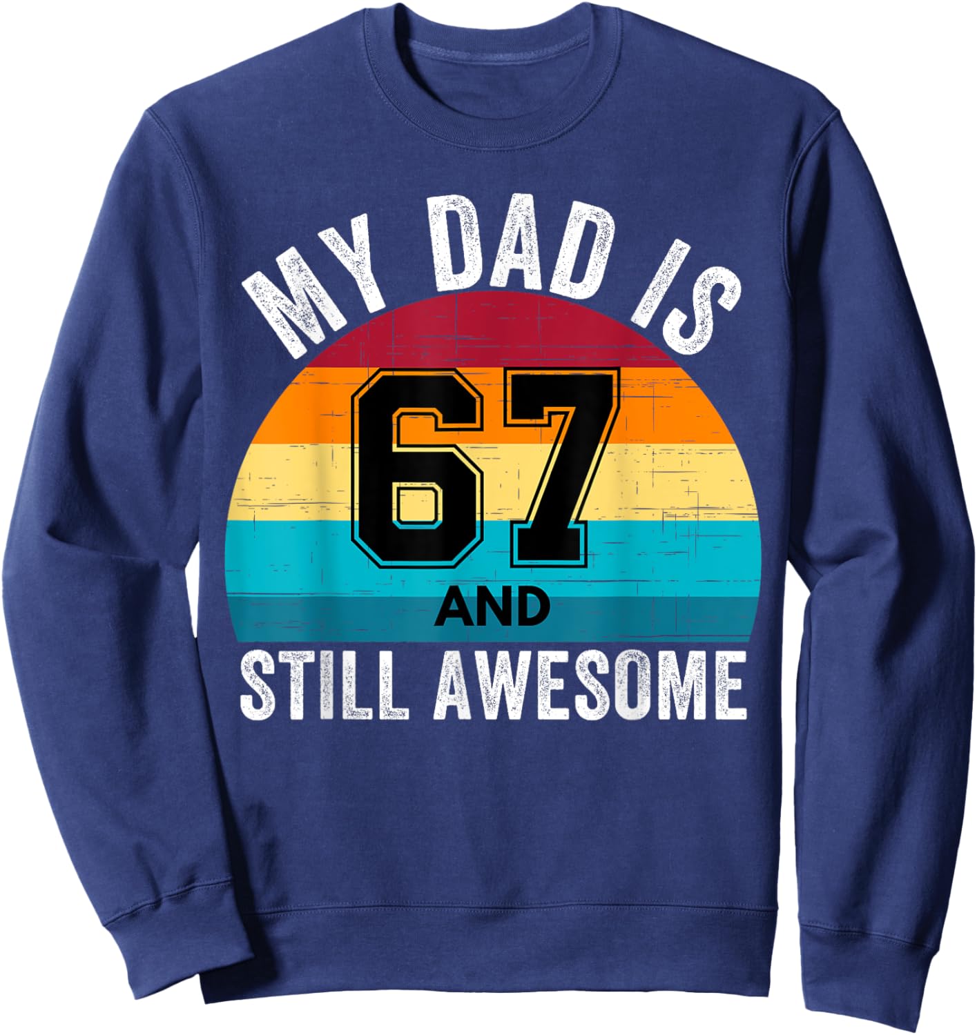 My Dad Is 67 And Still Awesome 67th Retro Birthday Dad Daddy Sweatshirt - Sweatshirt | Navy