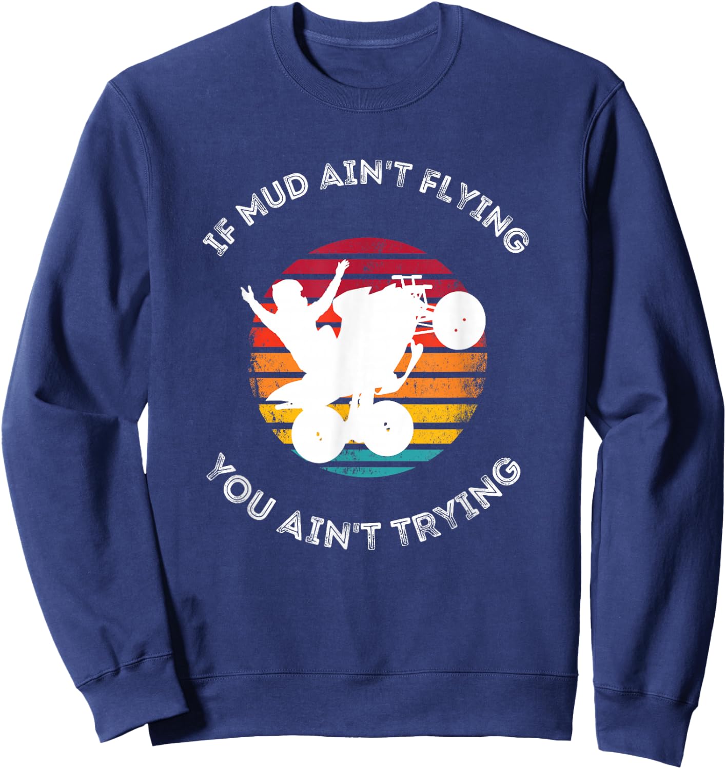 If Mud Aint Flying You Aint Trying Mudding ATV Quad Sweatshirt - Sweatshirt | Navy