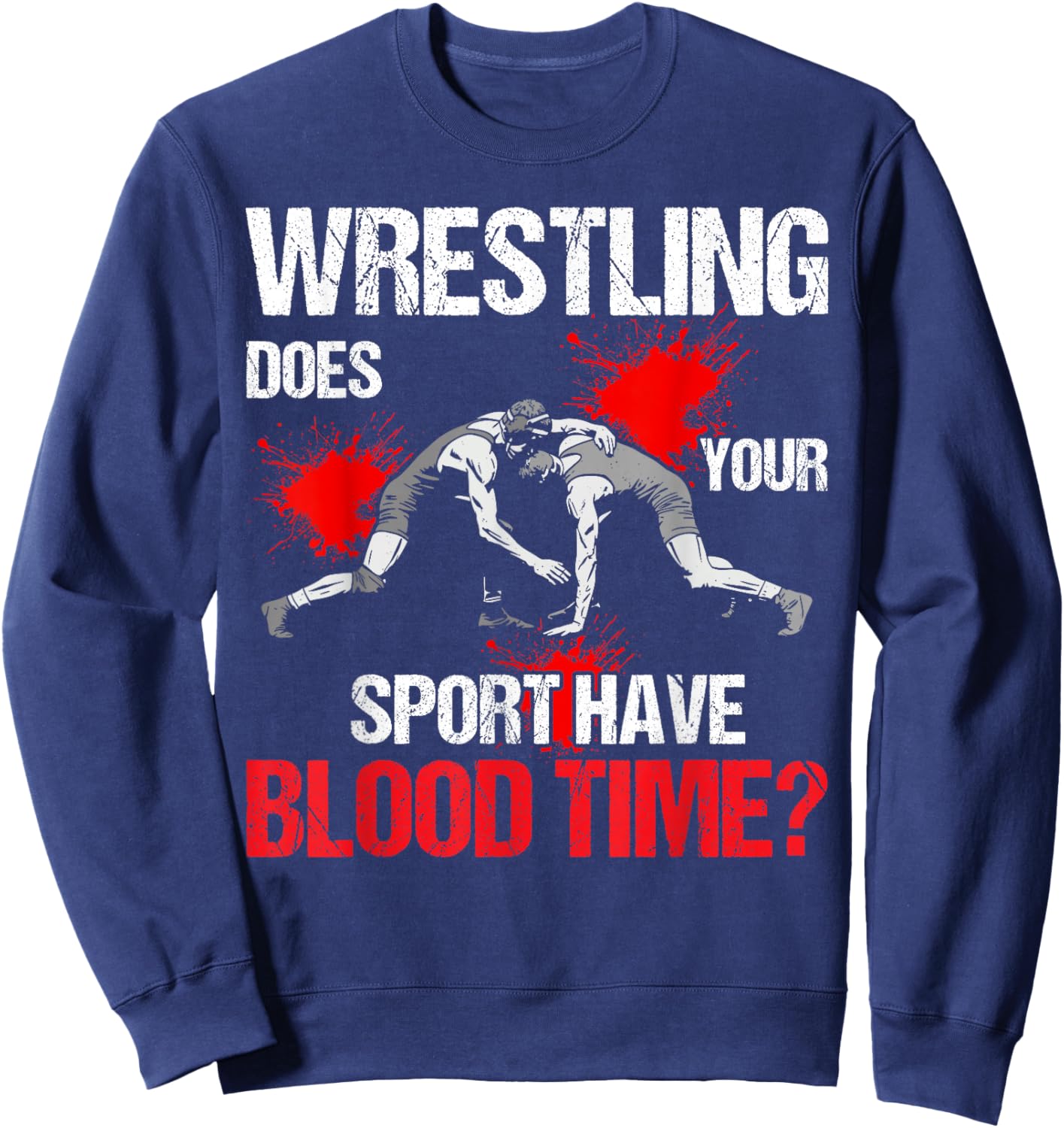 Does Your Sport Have Blood Time Funny Wrestling Lovers Sweatshirt - Sweatshirt | Navy