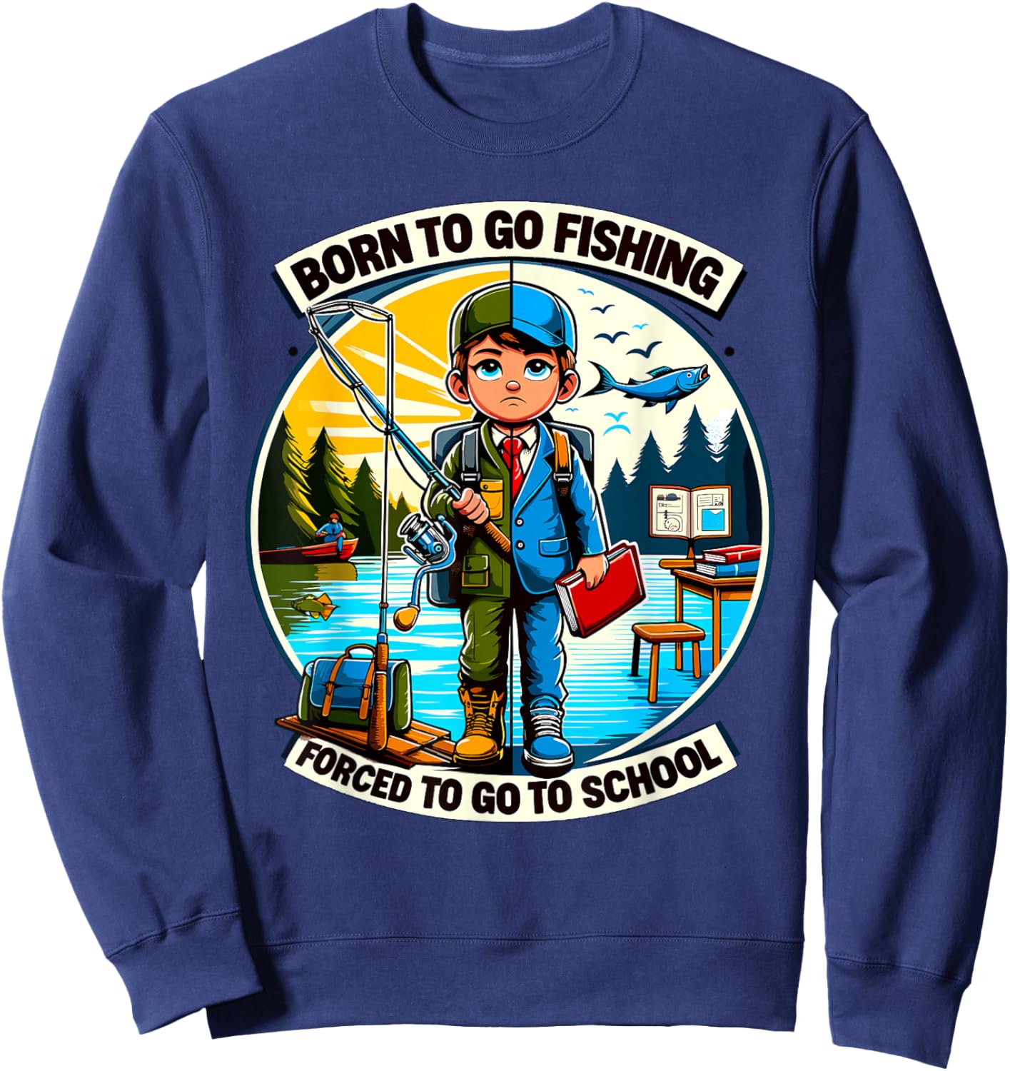 Funny Born To Go Fishing Forced To Go To School Sweatshirt - Sweatshirt | Navy
