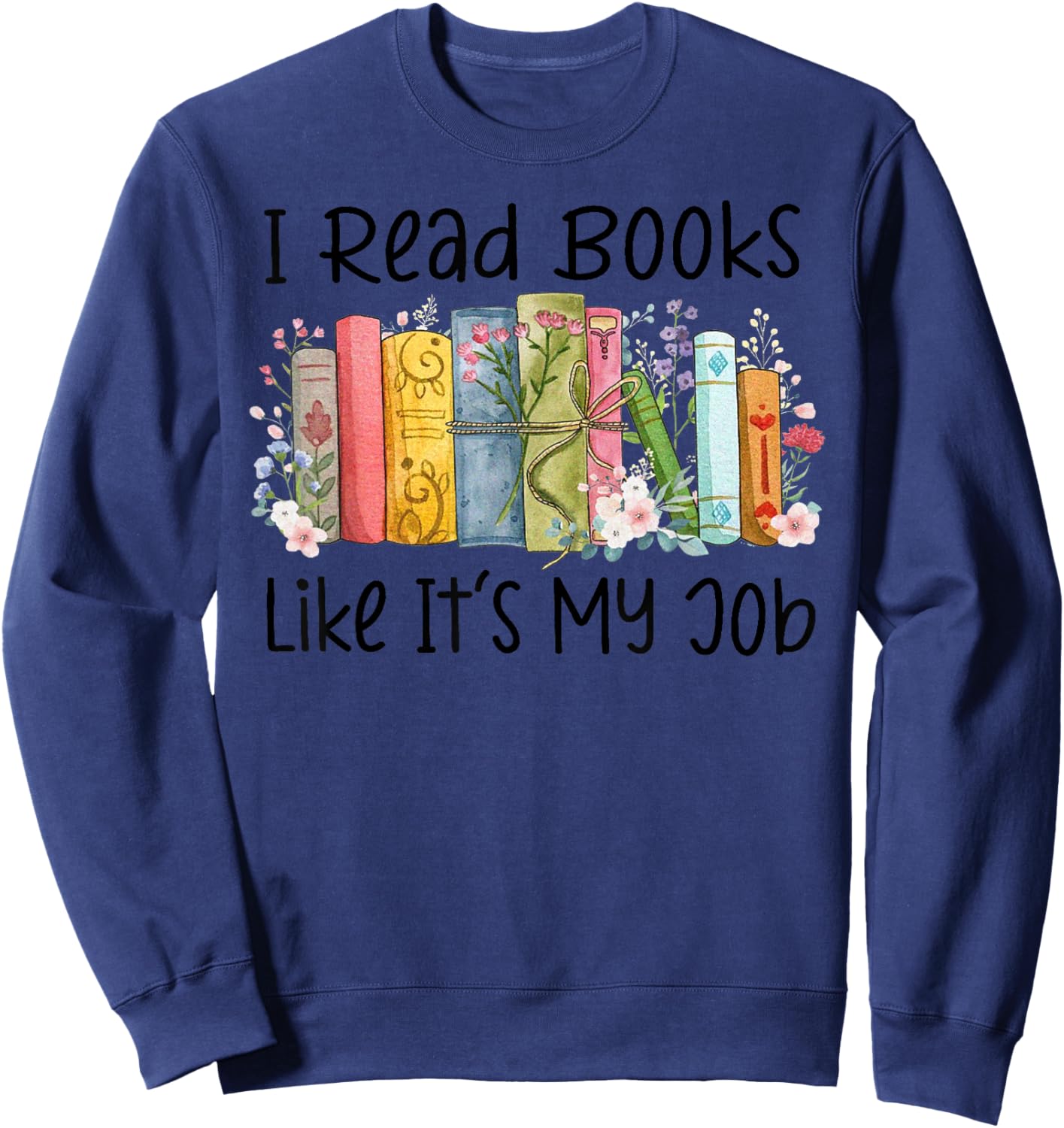 I Read Books Like It's My Job Book Lover Bookish Librarian Sweatshirt - Sweatshirt | Navy