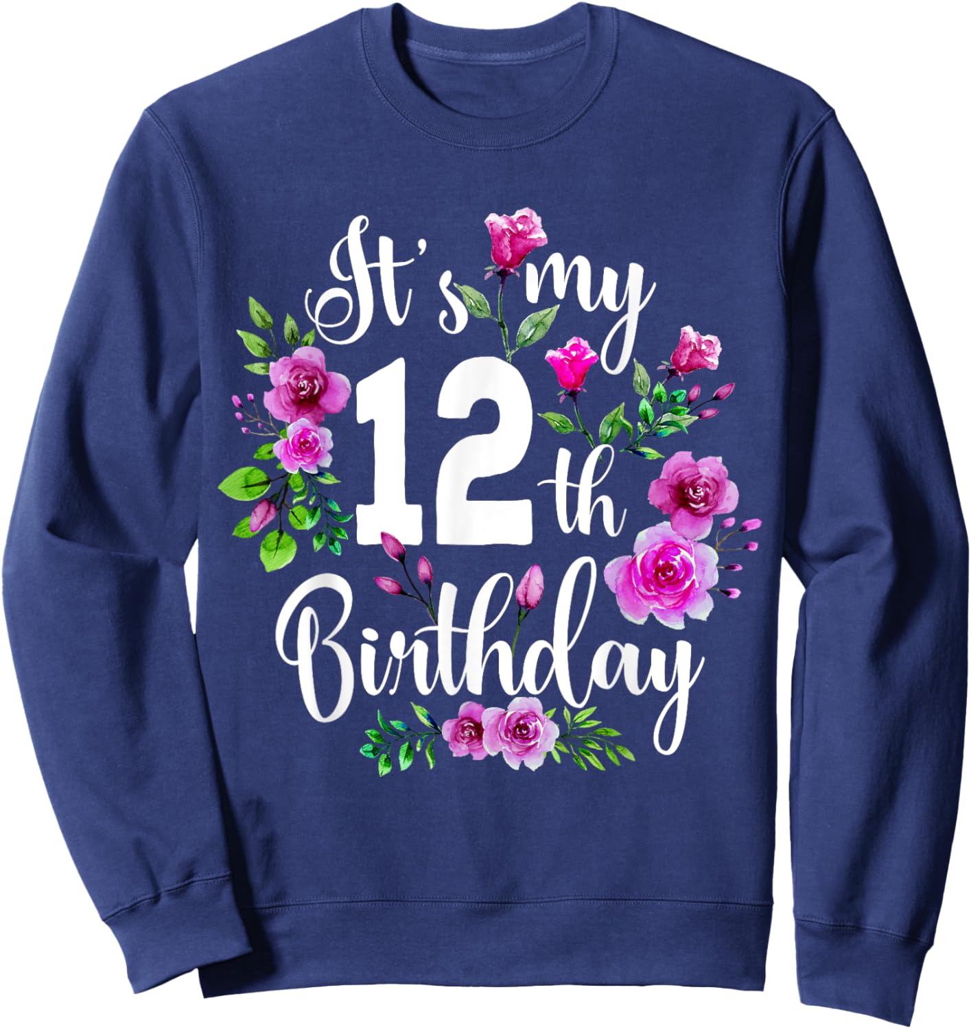 Its My 12th Birthday Shirt Pink Rose Flower 12 Year Old Sweatshirt - Sweatshirt | Navy