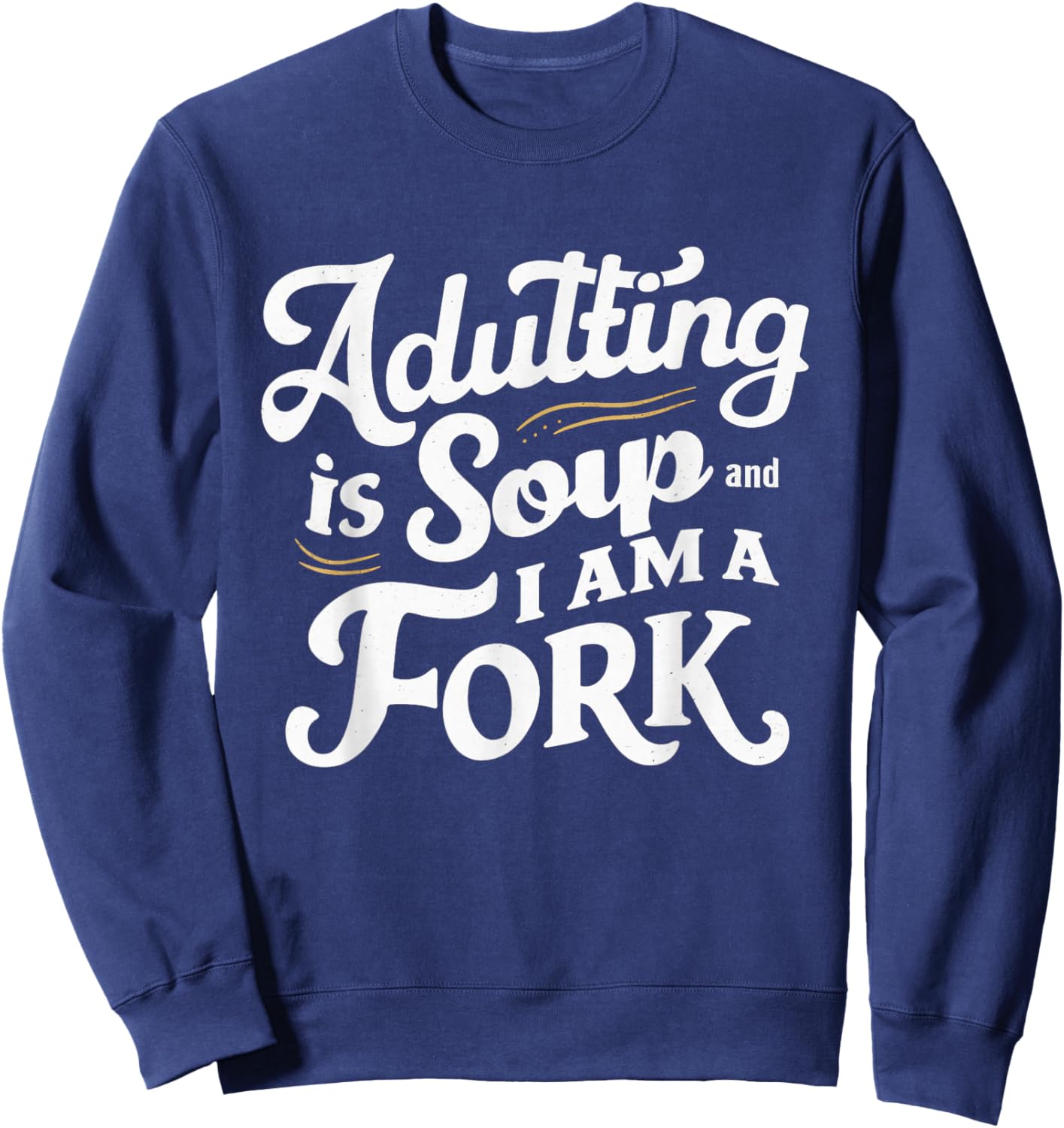 Adulting Is Soup And I Am A Fork Retro Sarcastic Joke Design Sweatshirt - Sweatshirt | Navy
