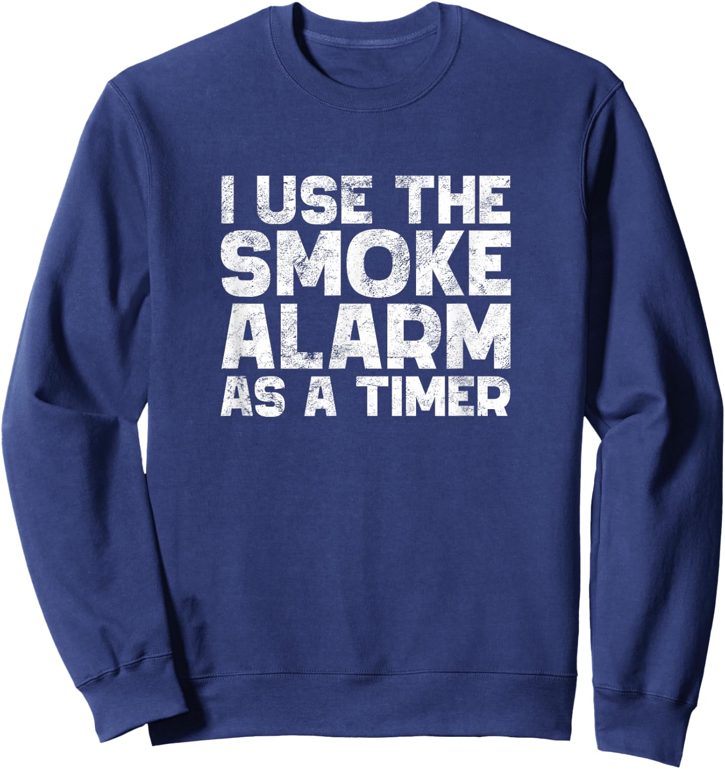I Use The Smoke Alarm As A Timer Funny Cook Chef Baking Sweatshirt - Sweatshirt | Navy
