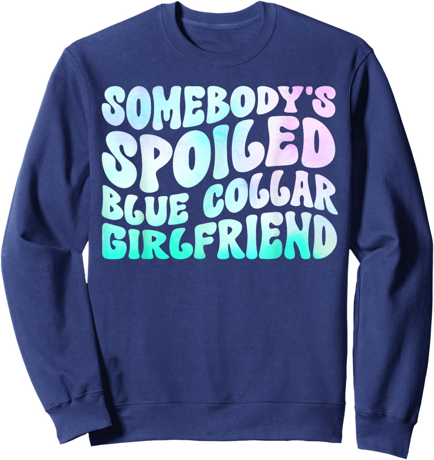 Somebody's Spoiled Blue Collar Girlfriend Sweatshirt - Sweatshirt | Navy