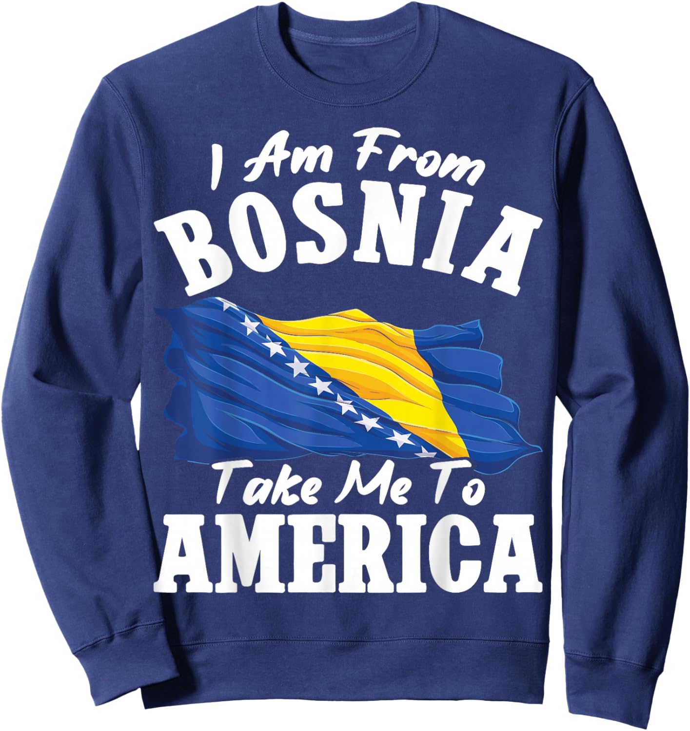 I am from Bosnia take me to America & Bosnien Herzegowina Sweatshirt - Sweatshirt | Navy