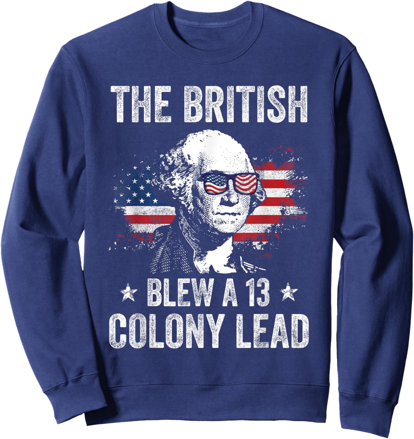The British Blew a 13 Colony Lead Funny George Washington Sweatshirt - Sweatshirt | Navy