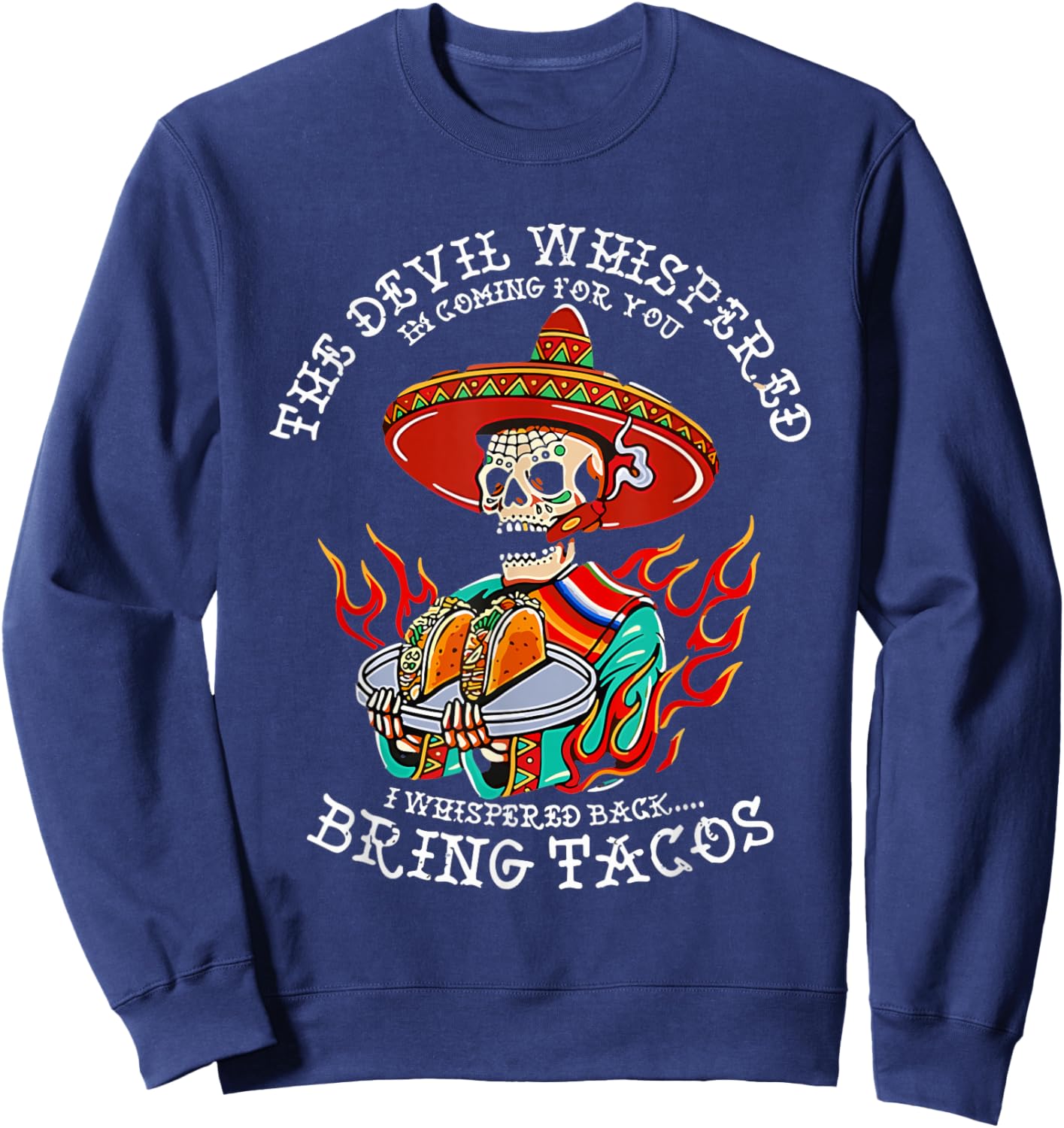 The Devil Whispered To Me I Whispered Back Bring Tacos Funny Sweatshirt - Sweatshirt | Navy