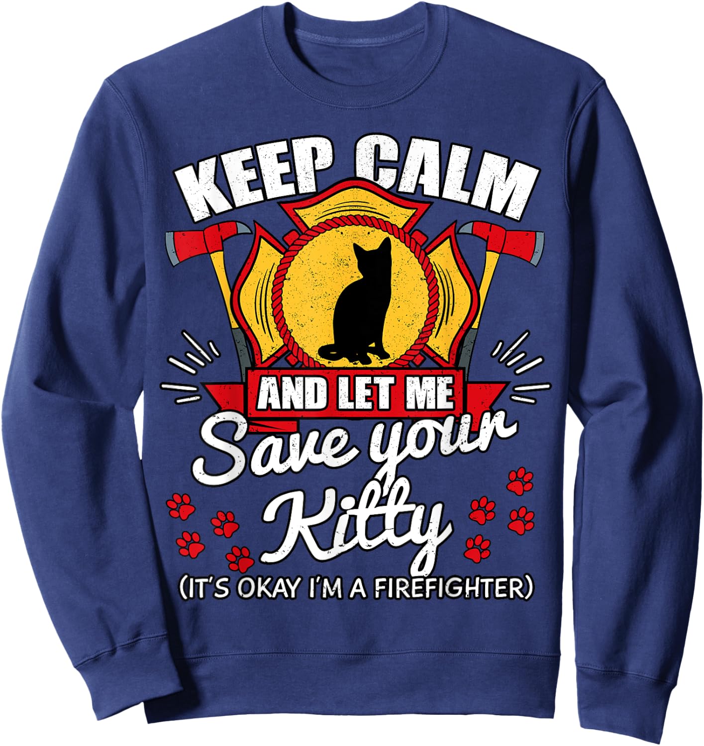 Keep Calm And Let Me Save Your Kitty Shirt Fireman Gift Sweatshirt - Sweatshirt | Navy