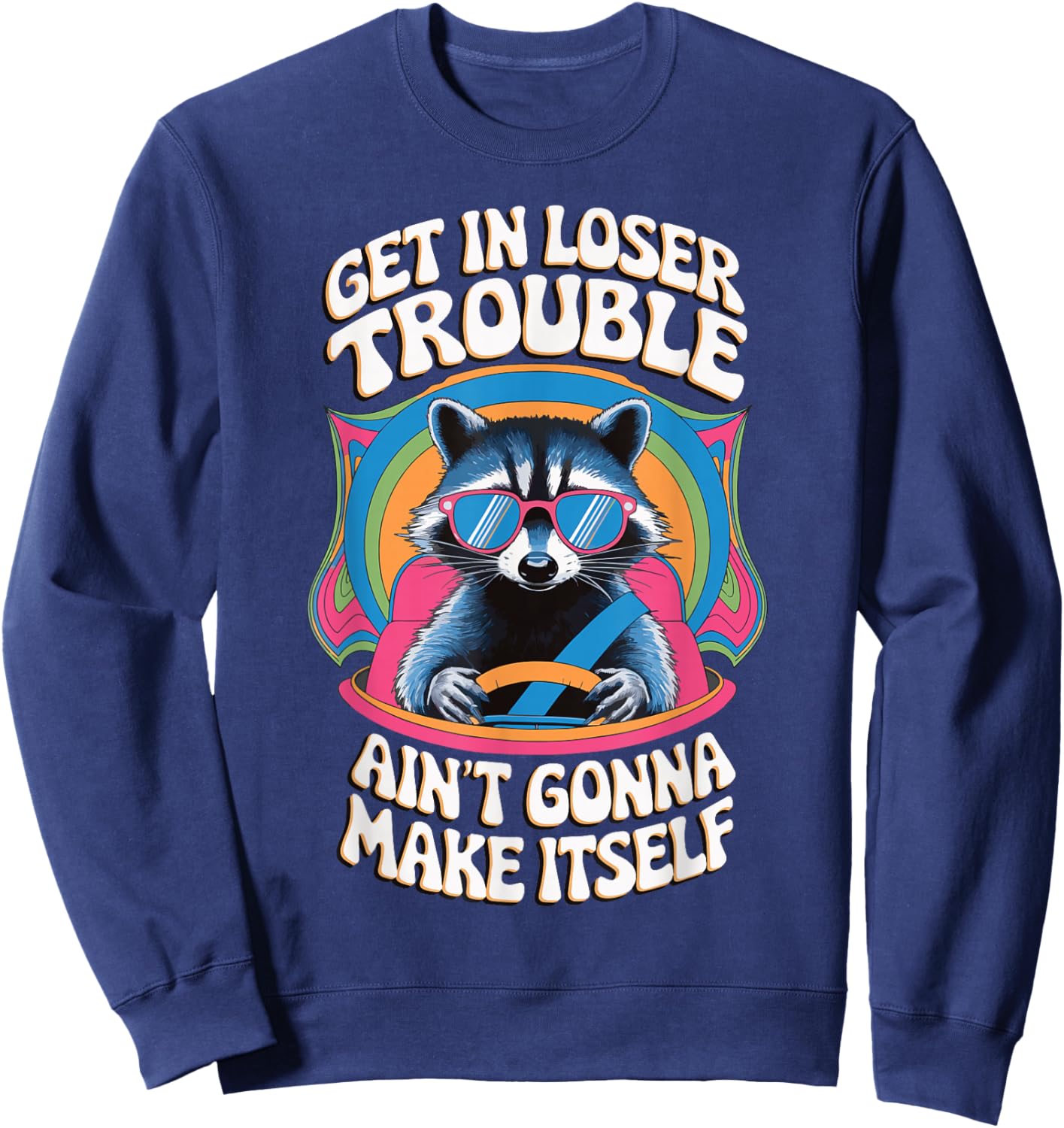 Get In Loser Trouble Aint Gonna Make Itself Sweatshirt - Sweatshirt | Navy