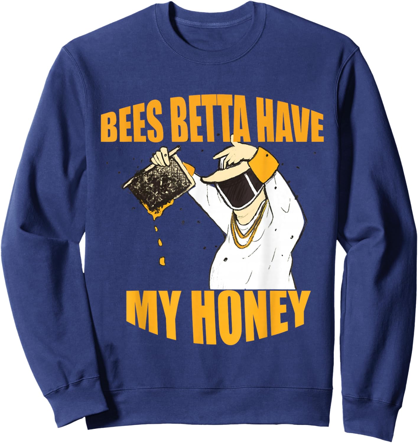 Bees Betta Have My Honey for Beekeepers and Honey Fans Sweatshirt - Sweatshirt | Navy