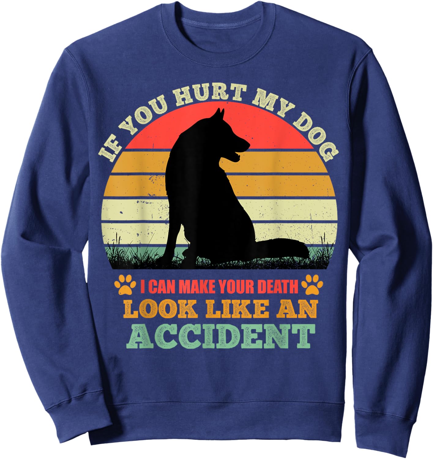If You Hurt My Dog I Can Make Your Death Look Like Accident Sweatshirt - Sweatshirt | Navy