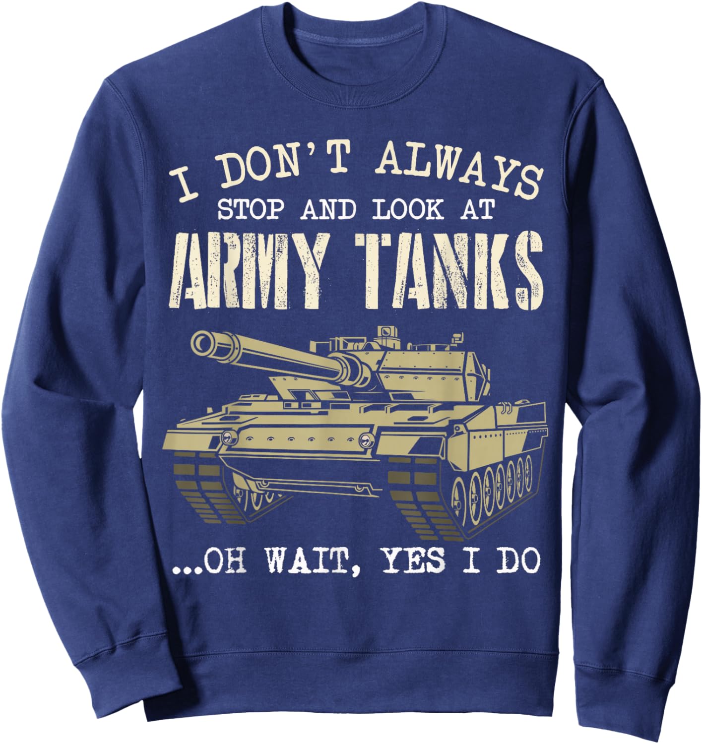 I Don't Always Stop And Look At Army Tanks Vintage Military Sweatshirt - Sweatshirt | Navy