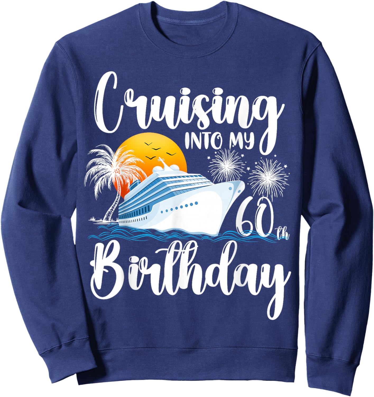 Cruising Into My 60th Birthday-Family Couples Friends Cruise Sweatshirt - Sweatshirt | Navy