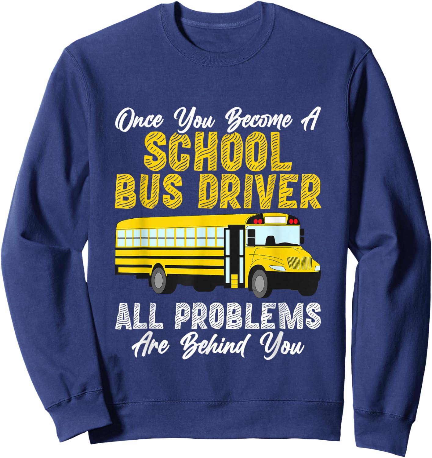 Once You Become A School Bus Driver All Problems Are Behind Sweatshirt - Sweatshirt | Navy