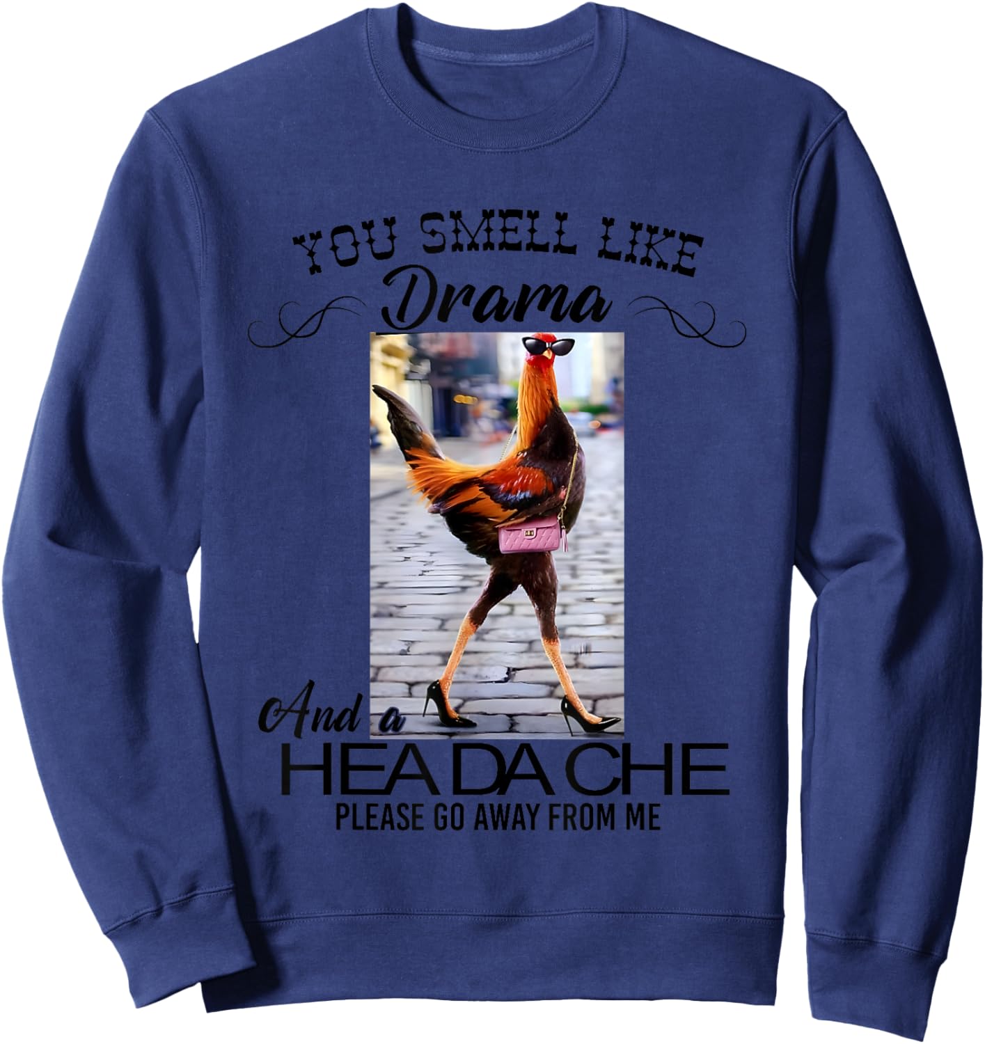 Chicken You Smell Like Drama And A Headache Sweatshirt - Sweatshirt | Navy