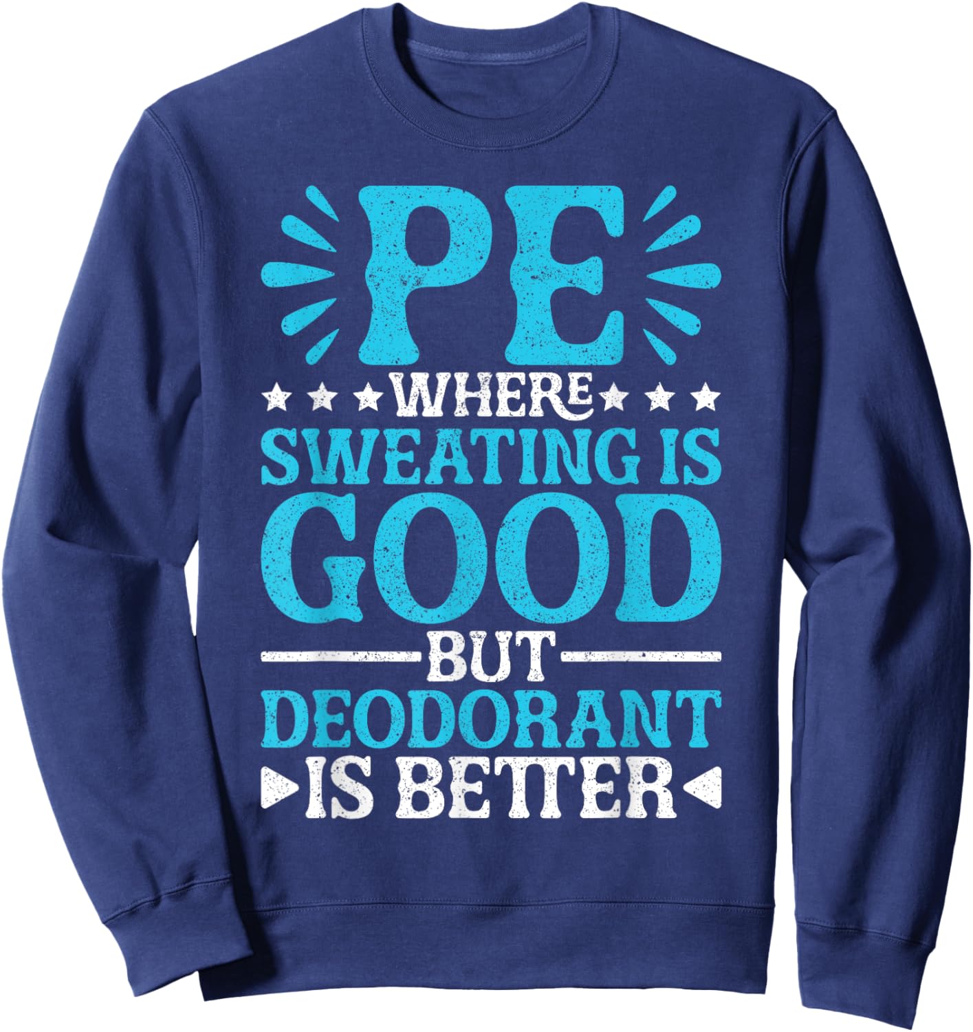 PE Teacher PE Where Sweating Is Good But Deodorant Sweatshirt - Sweatshirt | Navy