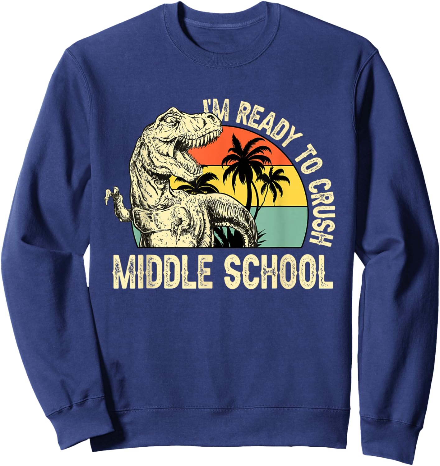 Vintage Dinosaur I'm Ready to Crush Middle School Kids Boys Sweatshirt - Sweatshirt | Navy