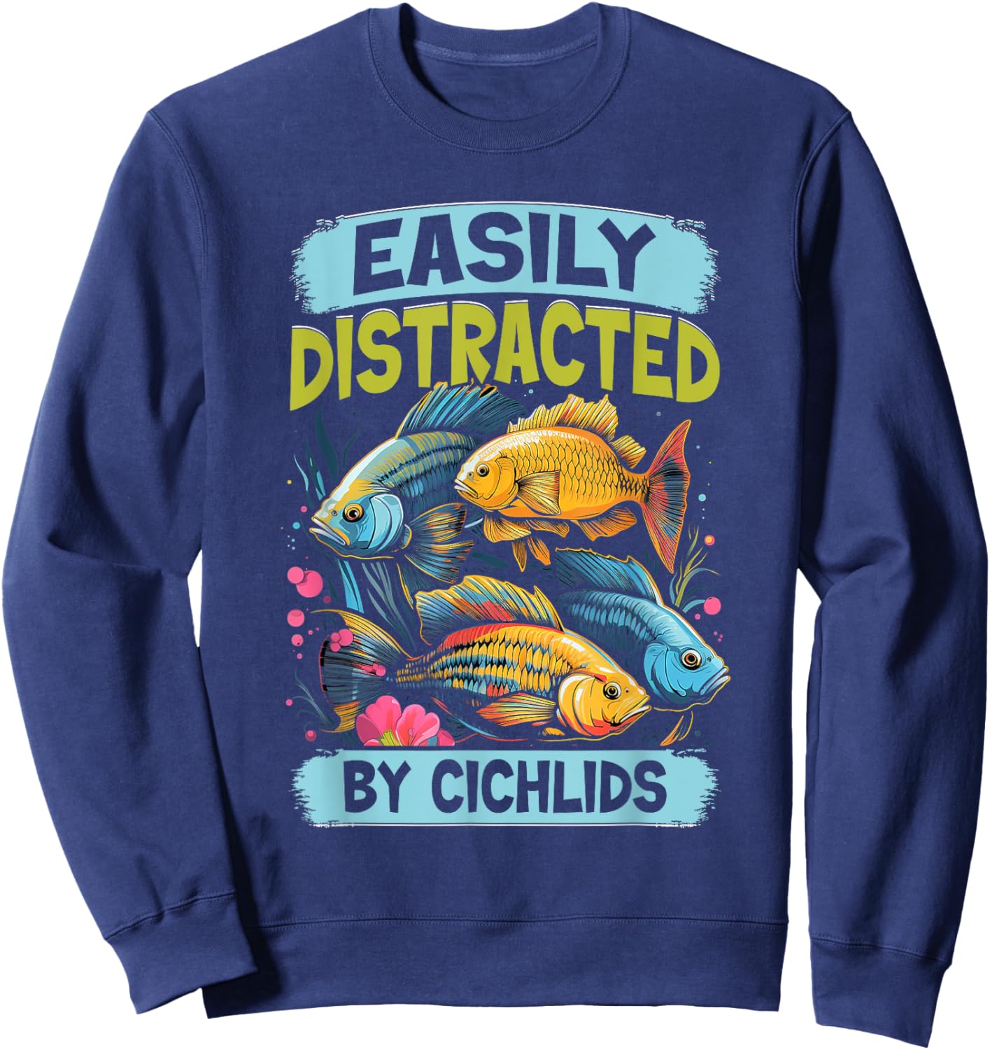 Easily Distracted By Cichlids Fish Lover Funny Aquarium Sweatshirt - Sweatshirt | Navy
