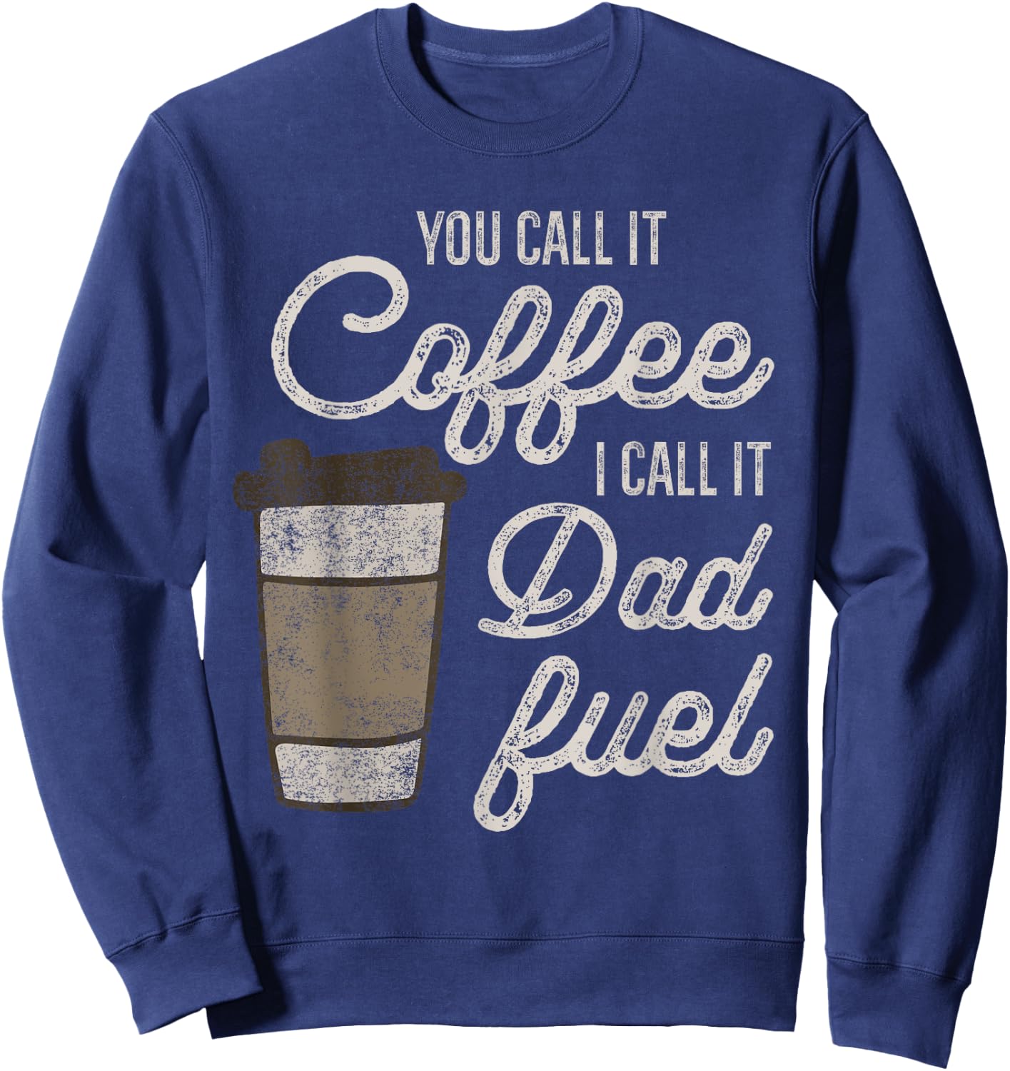 You Call it Coffee Call it Dad Fuel Funny Coffee Dad Sweatshirt - Sweatshirt | Navy