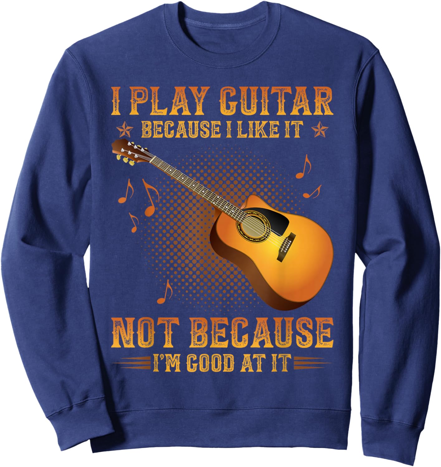 I Play Guitar Because I Like It Not I'm Good At It Sweatshirt - Sweatshirt | Navy