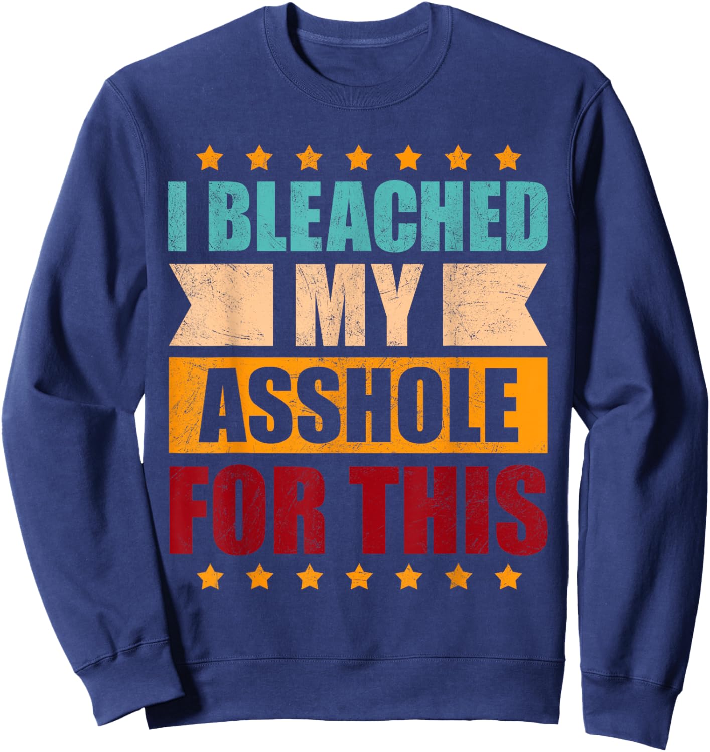 I Bleached My Asshole For This Funny Sweatshirt - Sweatshirt | Navy