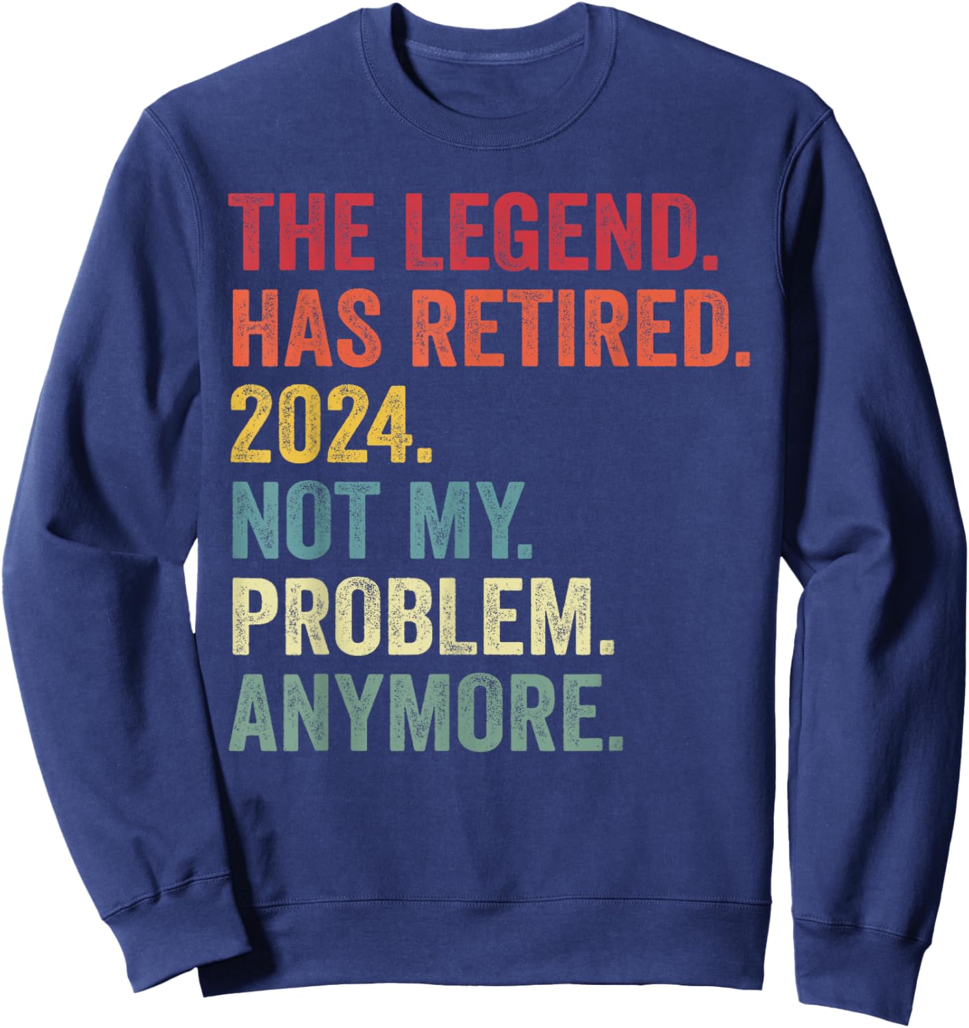 Legend Has Retired 2024 Not My Problem Anymore Retirement Sweatshirt - Sweatshirt | Navy