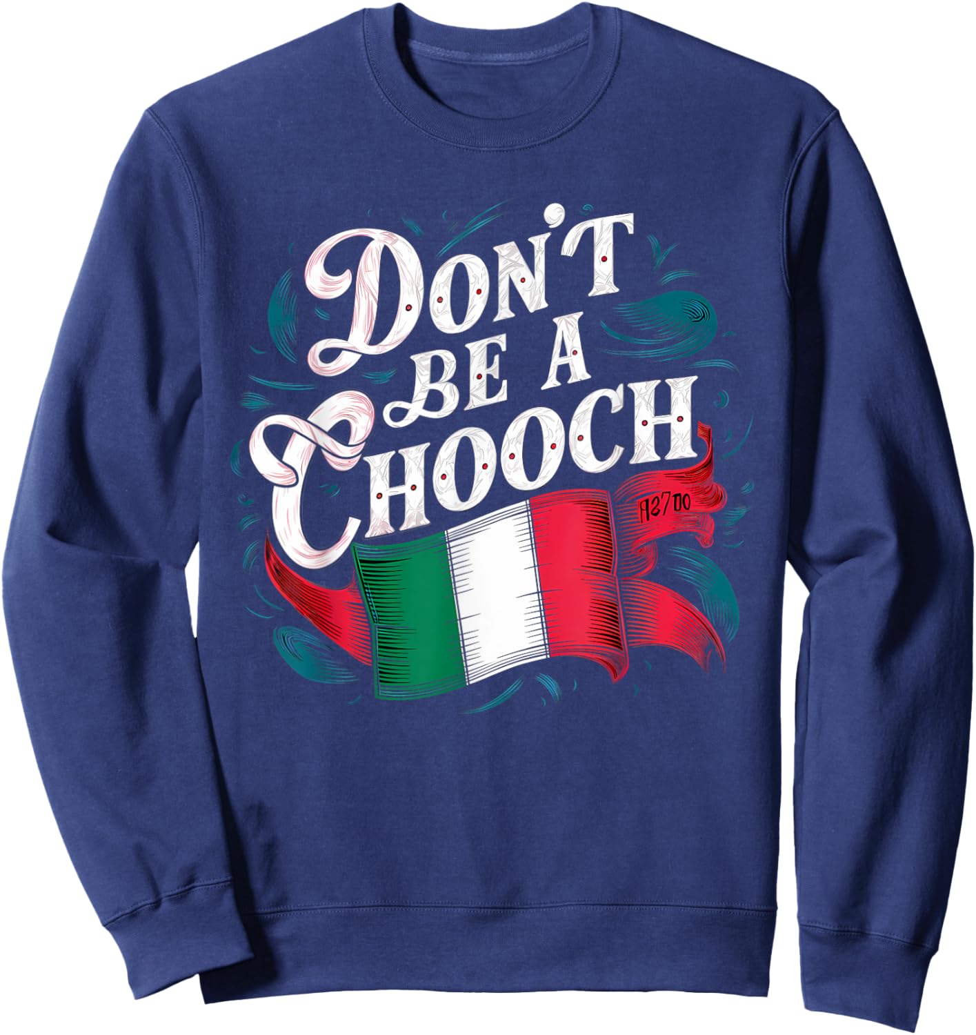 Don't Be A Chooch Italian Flag Funny Slang Italian Saying Sweatshirt - Sweatshirt | Navy