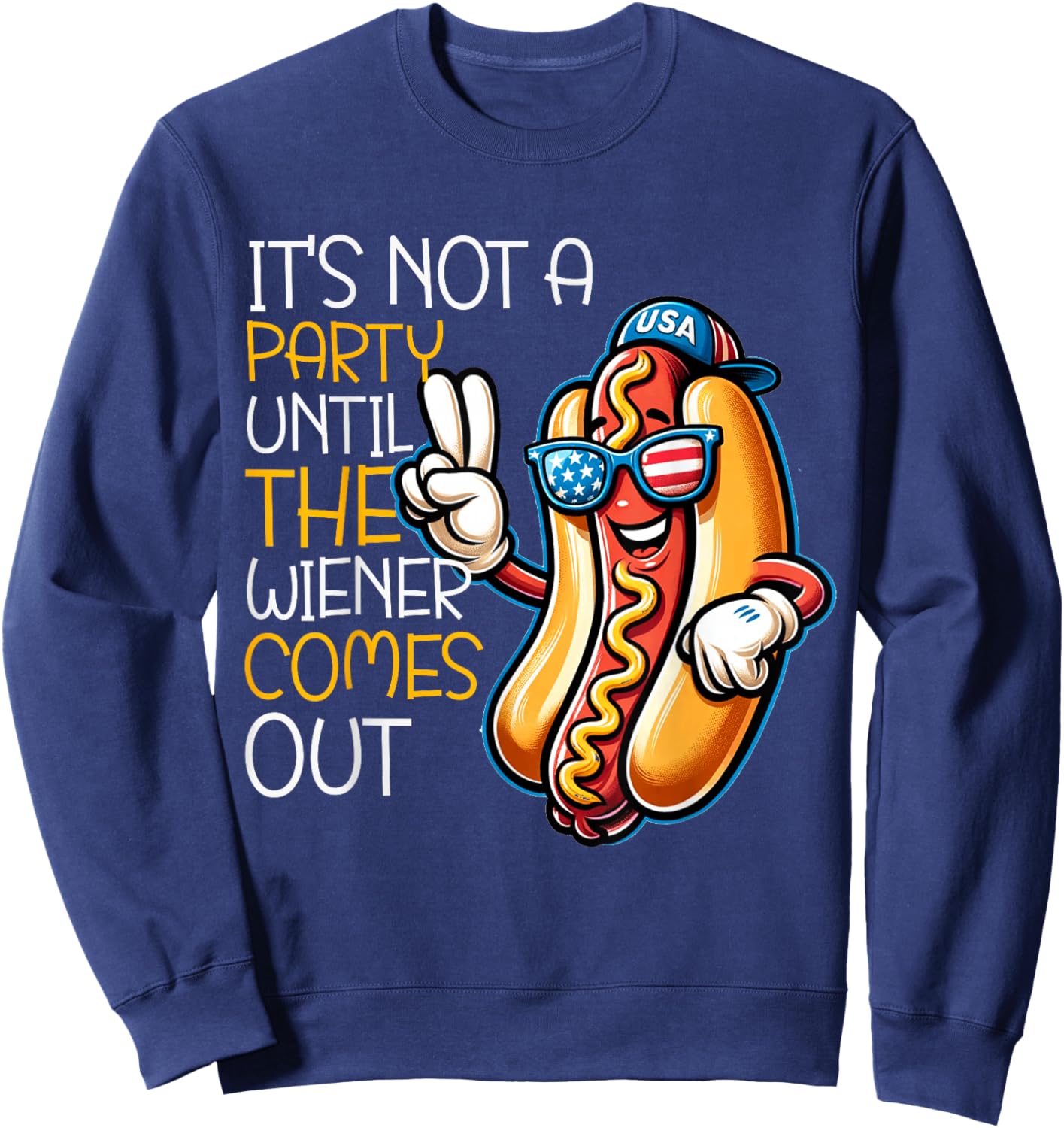 It's Not A Party Until The Wiener Comes Out Funny Hot Dogs Sweatshirt - Sweatshirt | Navy