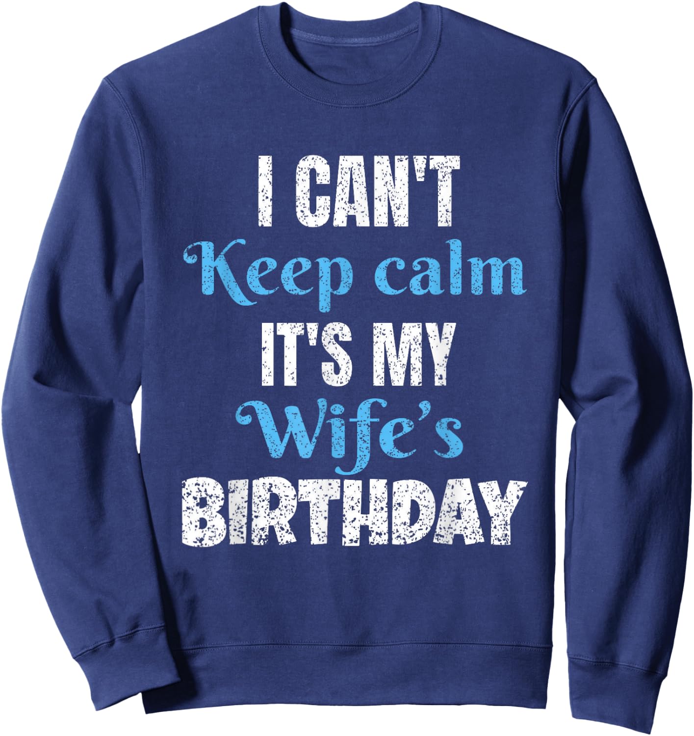 I Can't Keep Calm It's My Wife's Birthday Sweatshirt - Sweatshirt | Navy