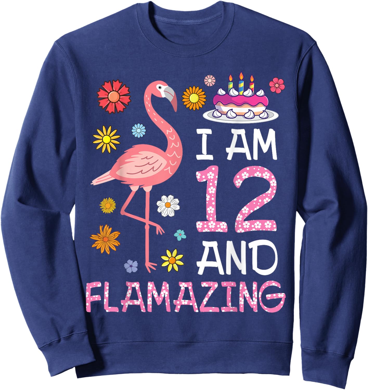 Flamingo And Flowers Birthday Cake I Am 12 Years & Flamazing Sweatshirt - Sweatshirt | Navy