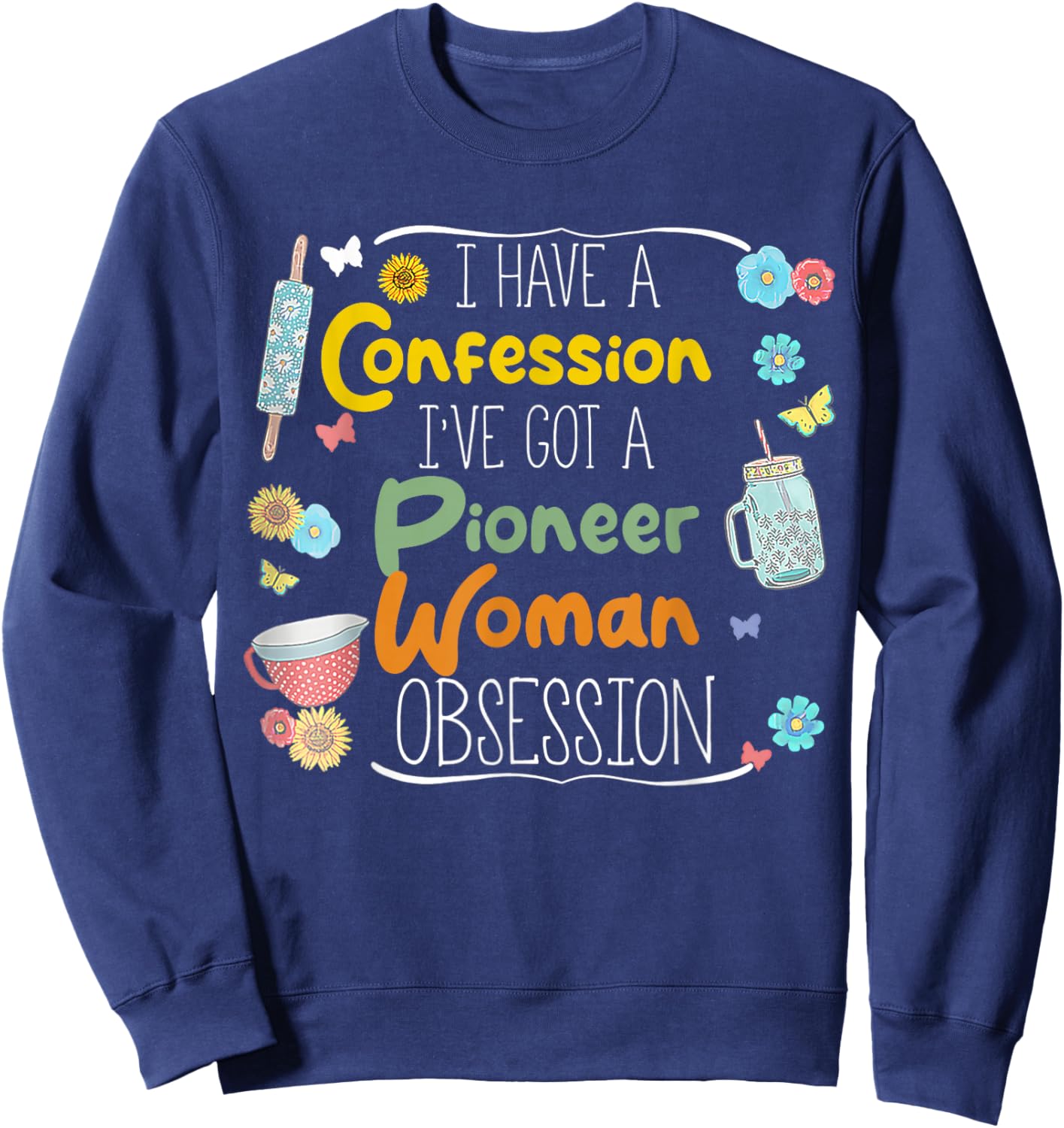 I’ve Got Pioneer Woman Obsession I Have A Confession Sweatshirt - Sweatshirt | Navy