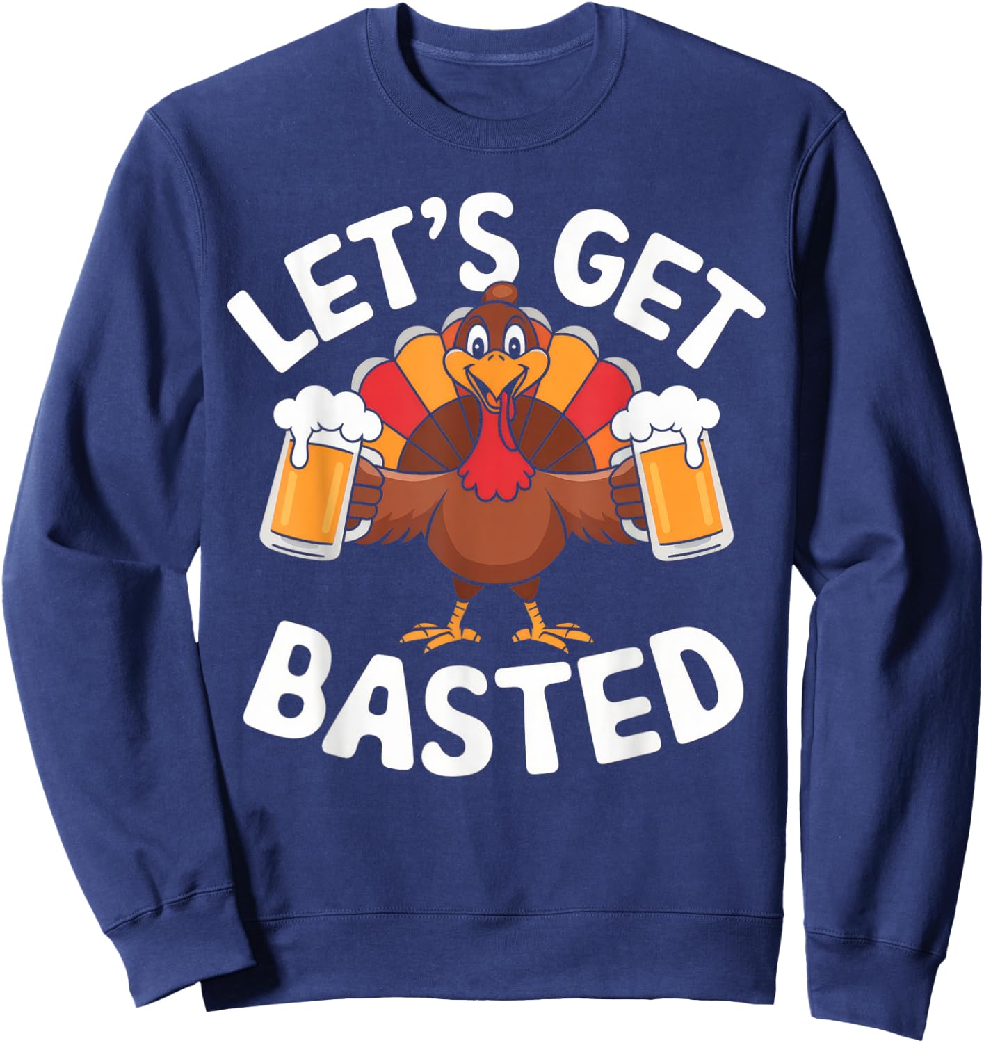 Let's Get Basted Beer Thanksgiving Turkey Men Women Sweatshirt - Sweatshirt | Navy