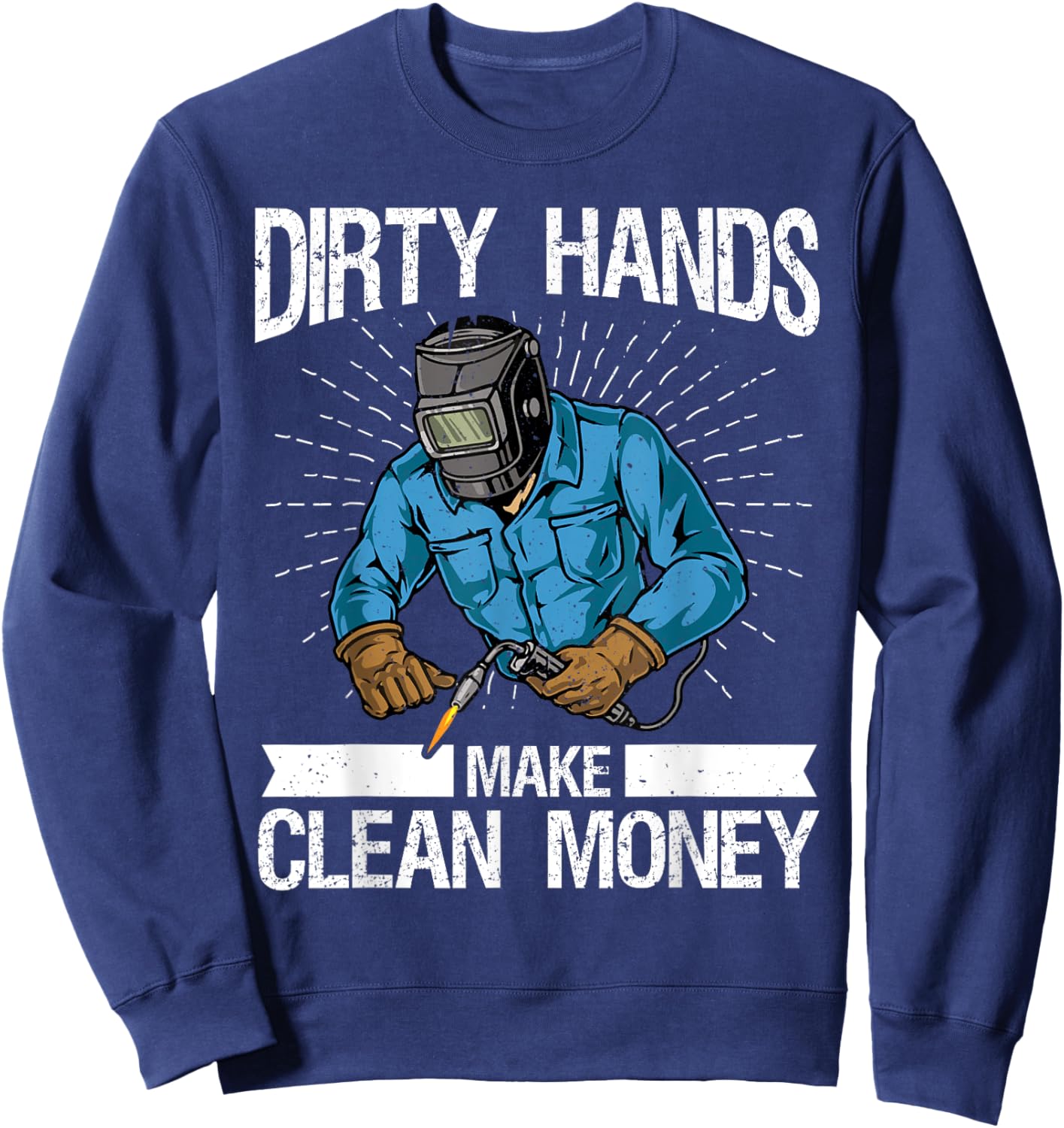 My Hands May Be Dirty But My Money Is Clean welder Welding Sweatshirt - Sweatshirt | Navy