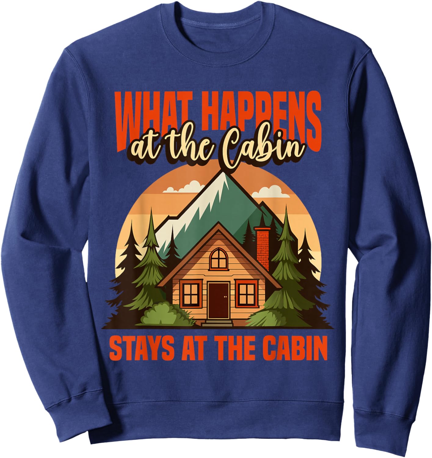 Retro Cabin What Happens At The Cabin Stays At The Cabin Sweatshirt - Sweatshirt | Navy