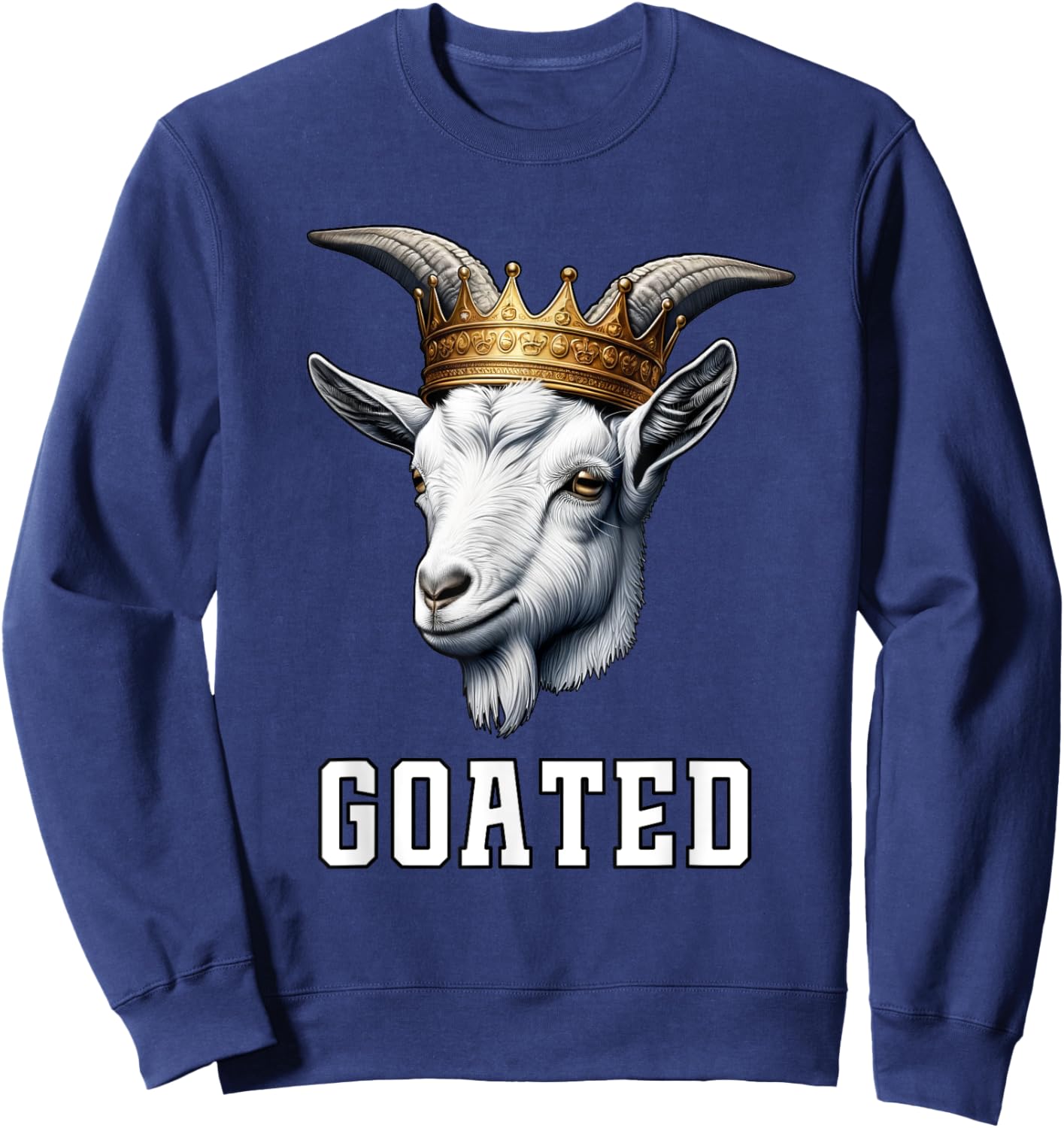 GOATED Funny Goat Wearing Crown Sarcastic Greatest Meme Sweatshirt - Sweatshirt | Navy