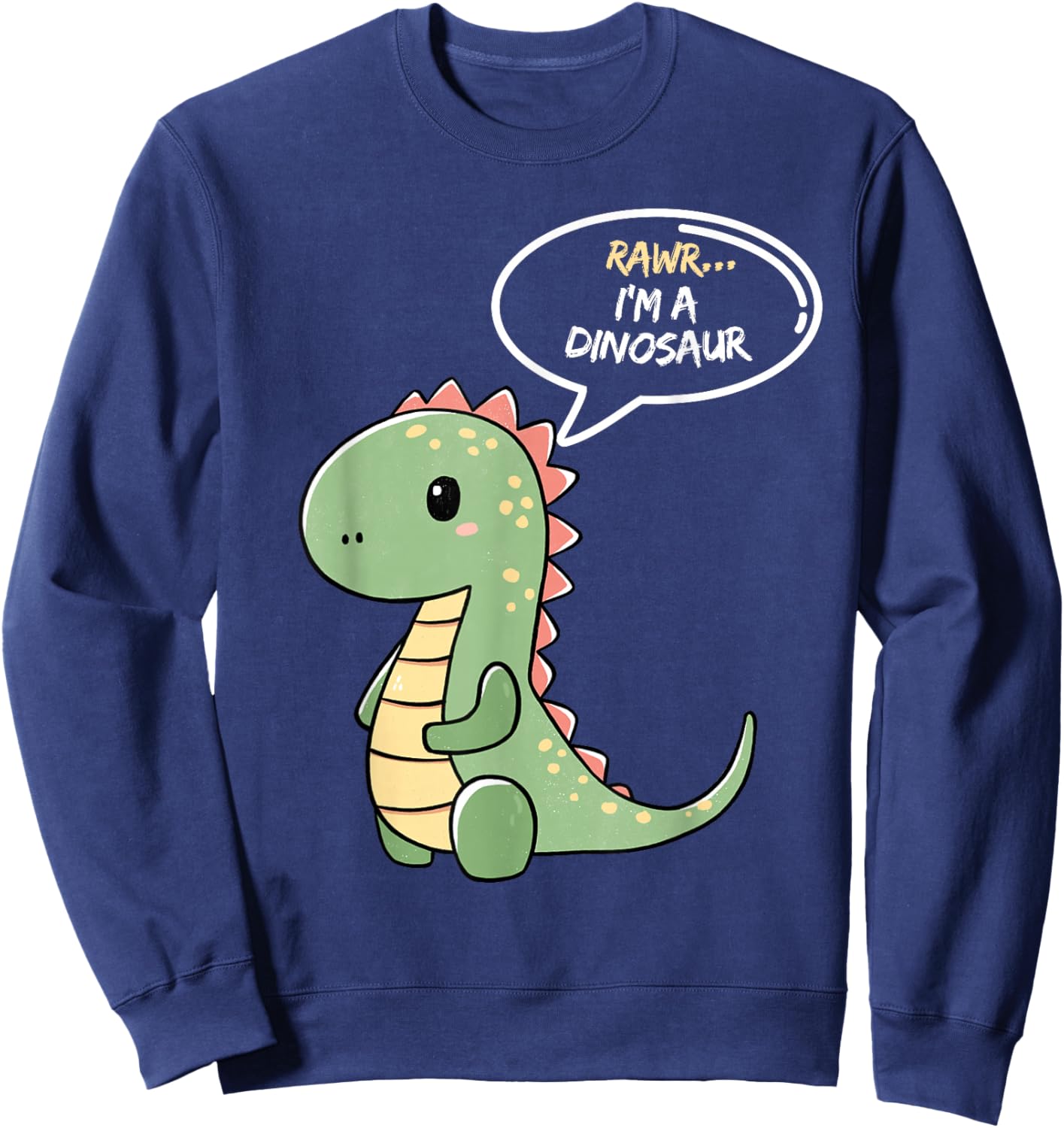 Rawr I'm a Dinosaur Fun and Cute I am a Dinosaur TRex Sweatshirt - Sweatshirt | Navy
