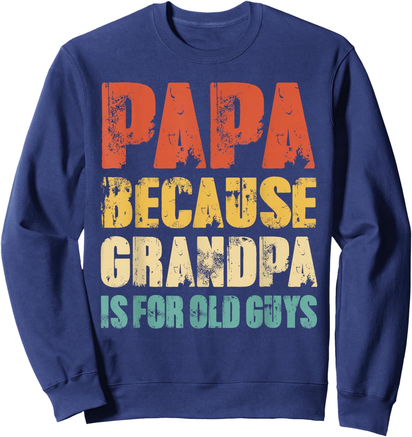 Papa Because Grandpa Is For Old Guys Funny Grandfather Dad Sweatshirt - Sweatshirt | Navy