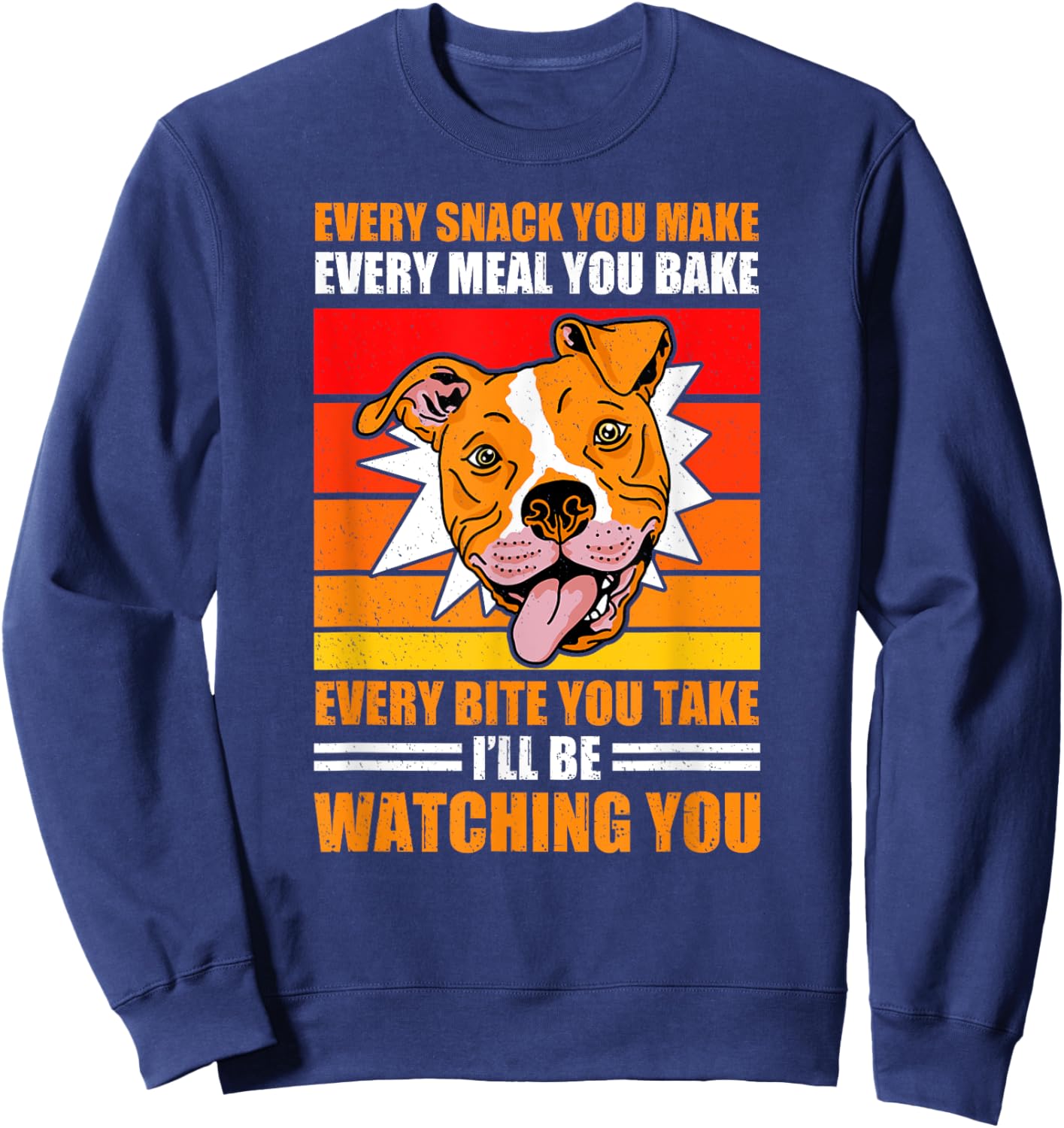 Pitbull Retro Funny Every Snack You Take Every Meal You Bake Sweatshirt - Sweatshirt | Navy