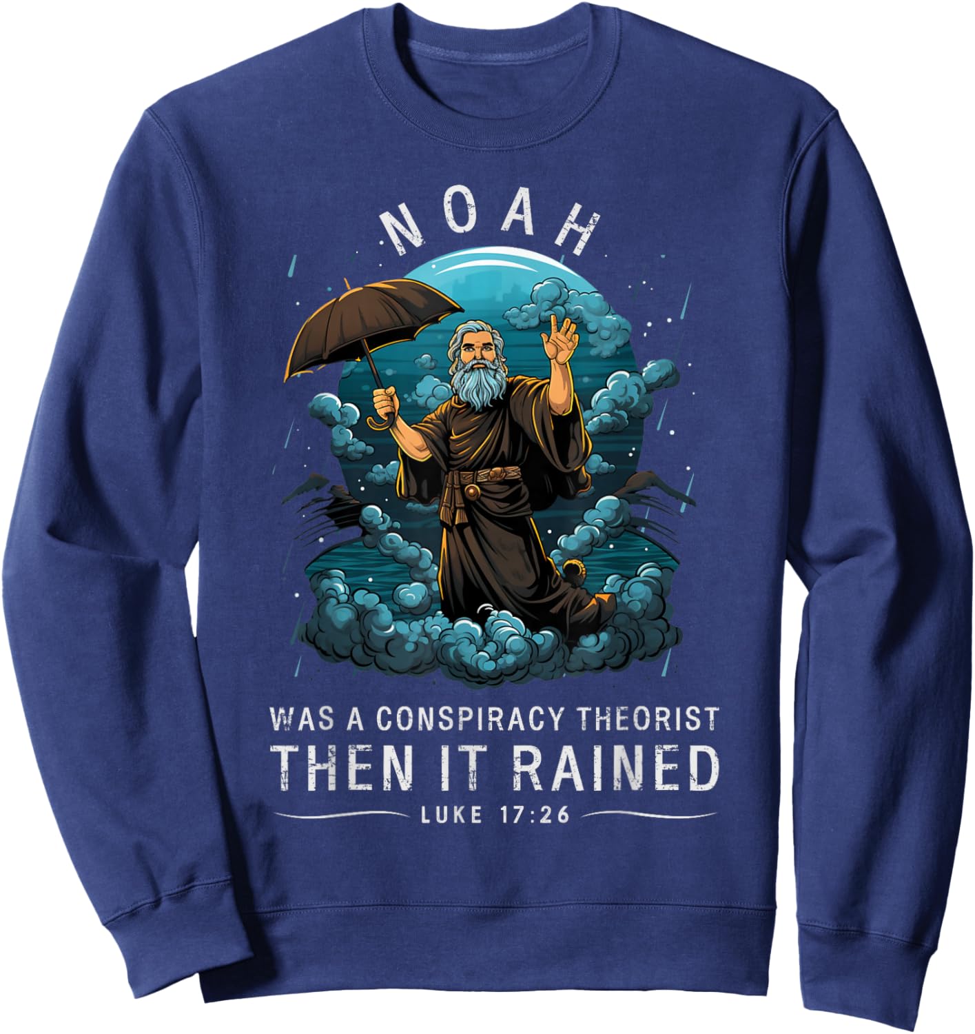 Noah Was A Conspiracy Theorist Then It Rained Sweatshirt - Sweatshirt | Navy