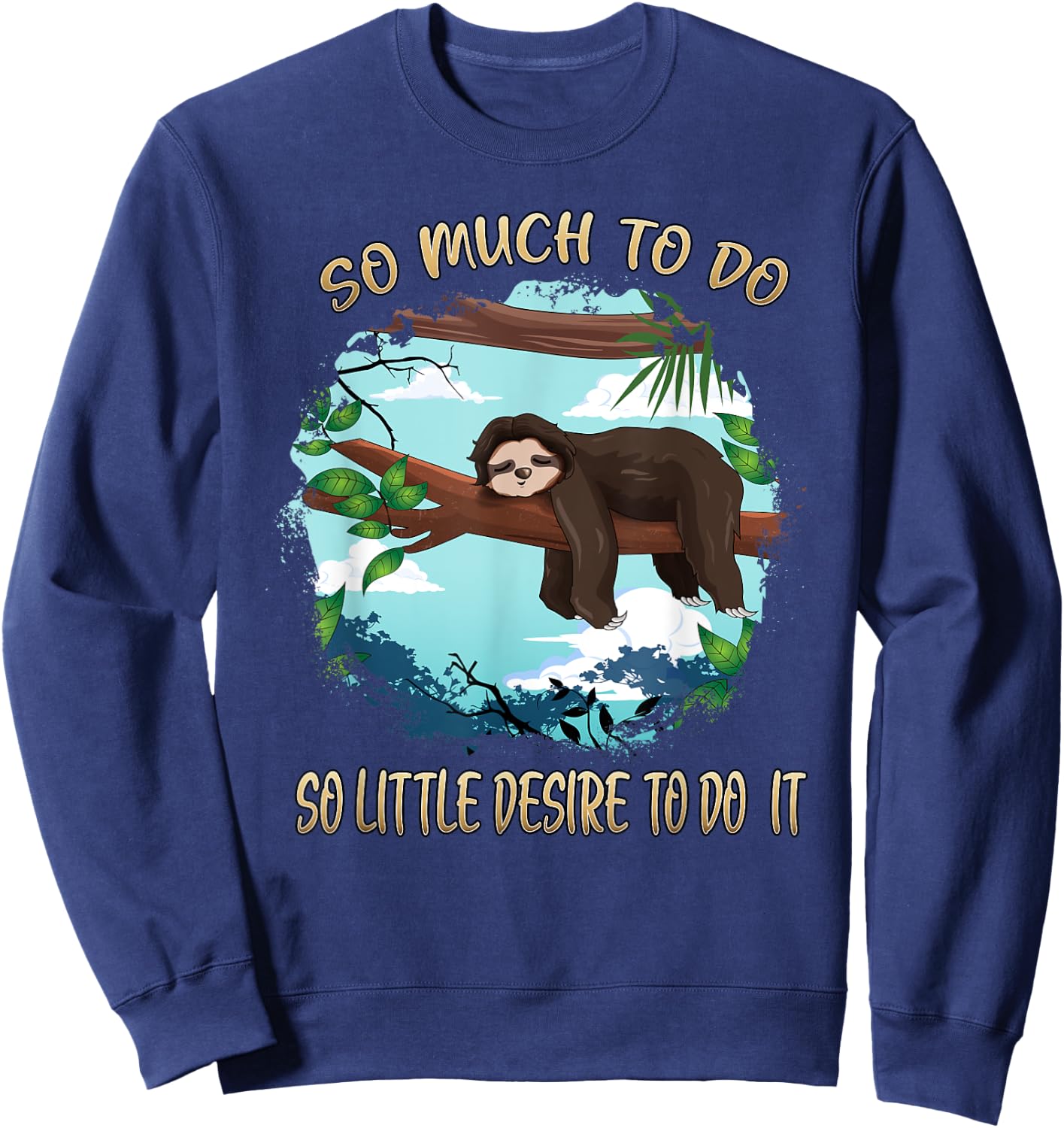 So Much To Do So Little Desire To Do It Sloths Lovers Lazy Sweatshirt - Sweatshirt | Navy
