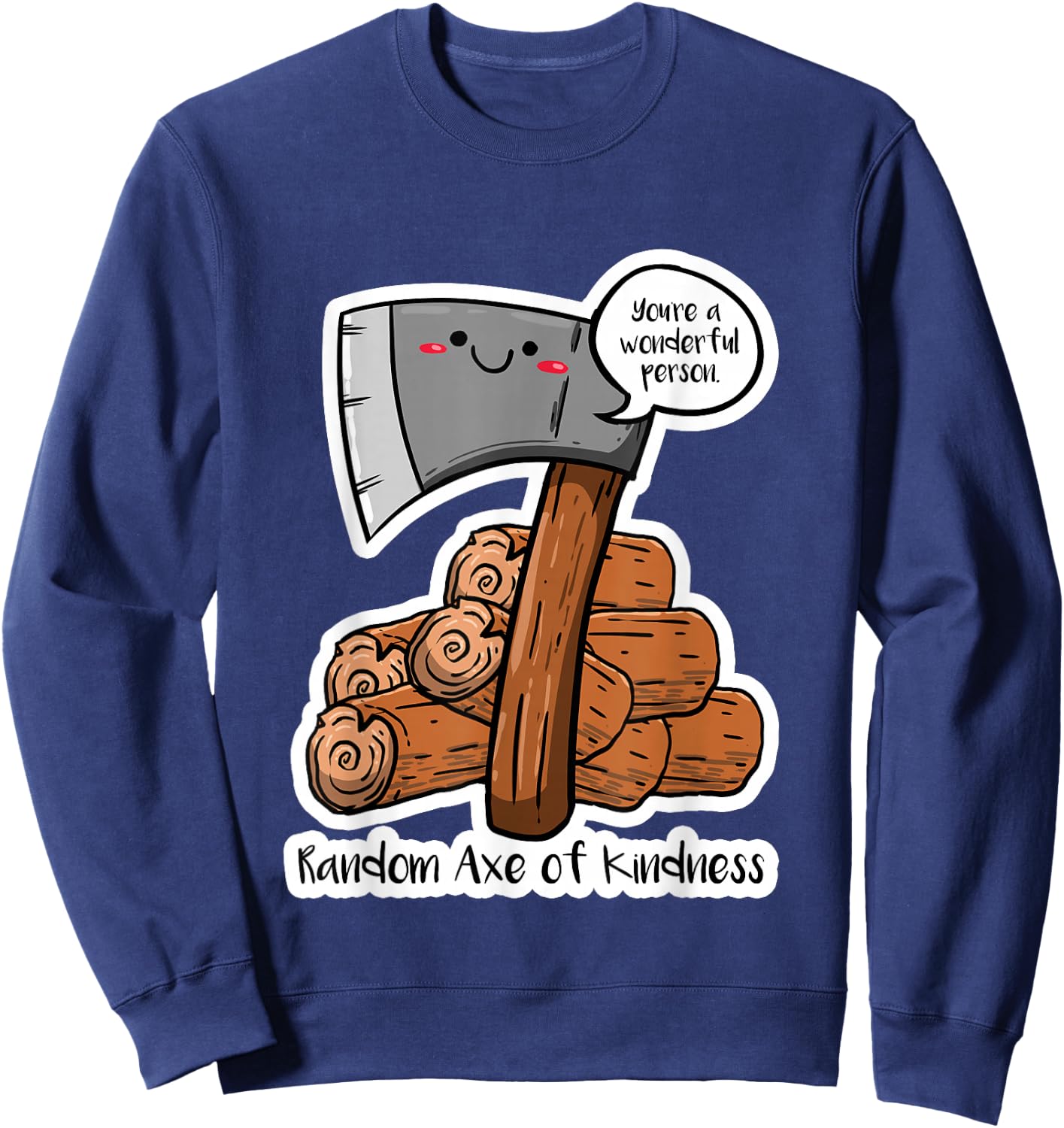 Random Axe Of Kindness Funny Sayings Puns Humor Jokes Gift Sweatshirt - Sweatshirt | Navy