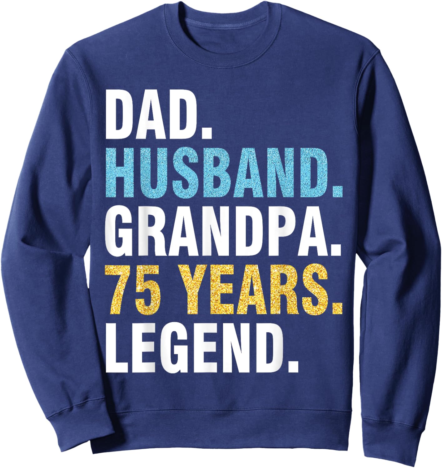 Dad Husband Grandpa 75 Years Old Happy Birthday Papa Legend Sweatshirt - Sweatshirt | Navy