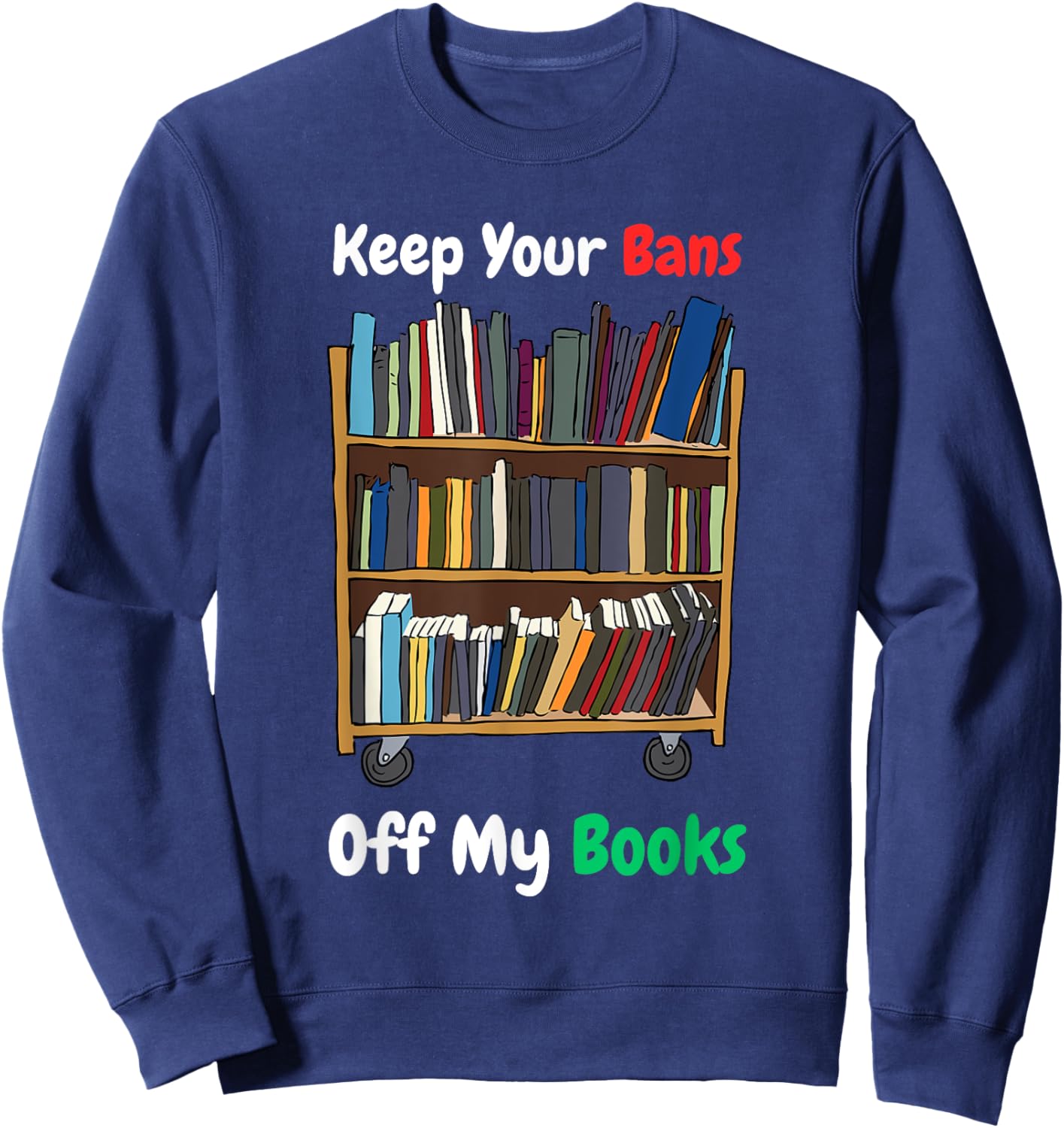 Keep Your Bans Off My Books Anti-Censorship Book Reading Sweatshirt - Sweatshirt | Navy