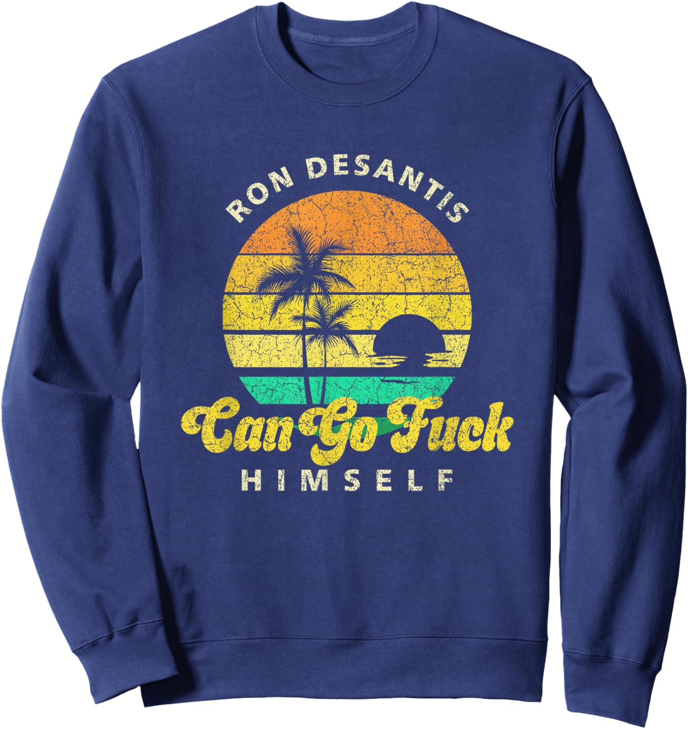 Ron Desantis Can Go Fuck Himself Palm Trees Sweatshirt - Sweatshirt | Navy
