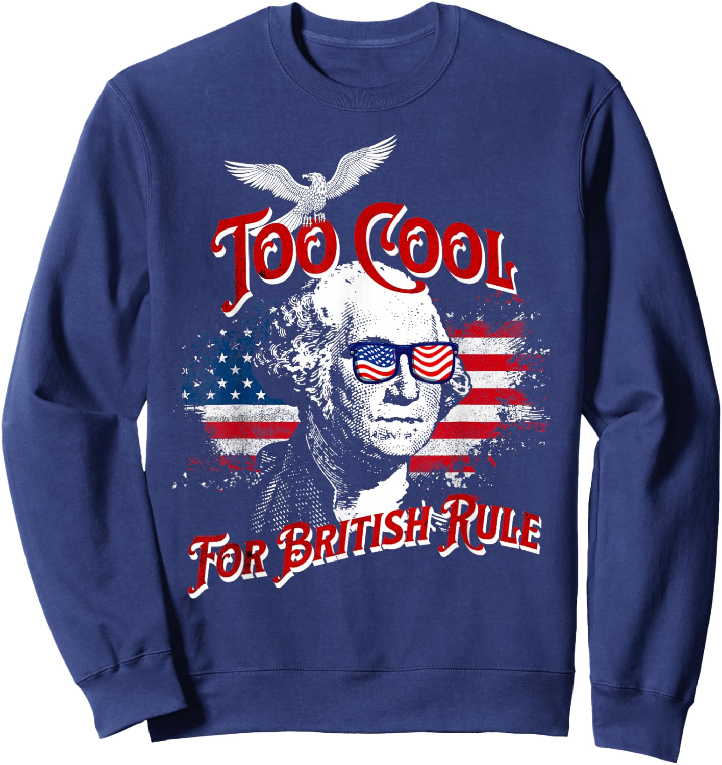Too Cool For British Rule George Washington Flag 4th of July Sweatshirt - Sweatshirt | Navy
